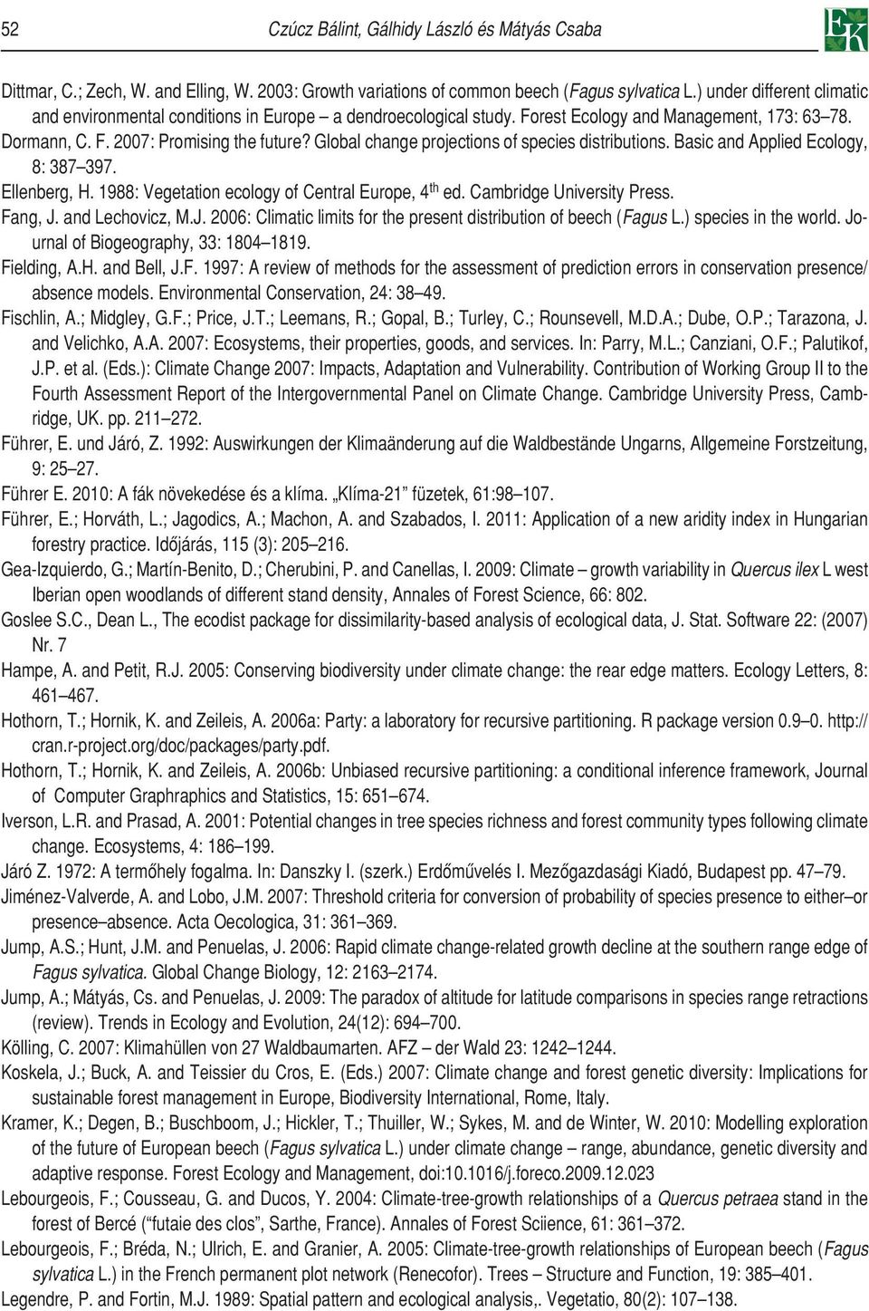 Global change projections of species distributions. Basic and Applied Ecology, 8: 387 397. Ellenberg, H. 1988: Vegetation ecology of Central Europe, 4 th ed. Cambridge University Press. Fang, J.