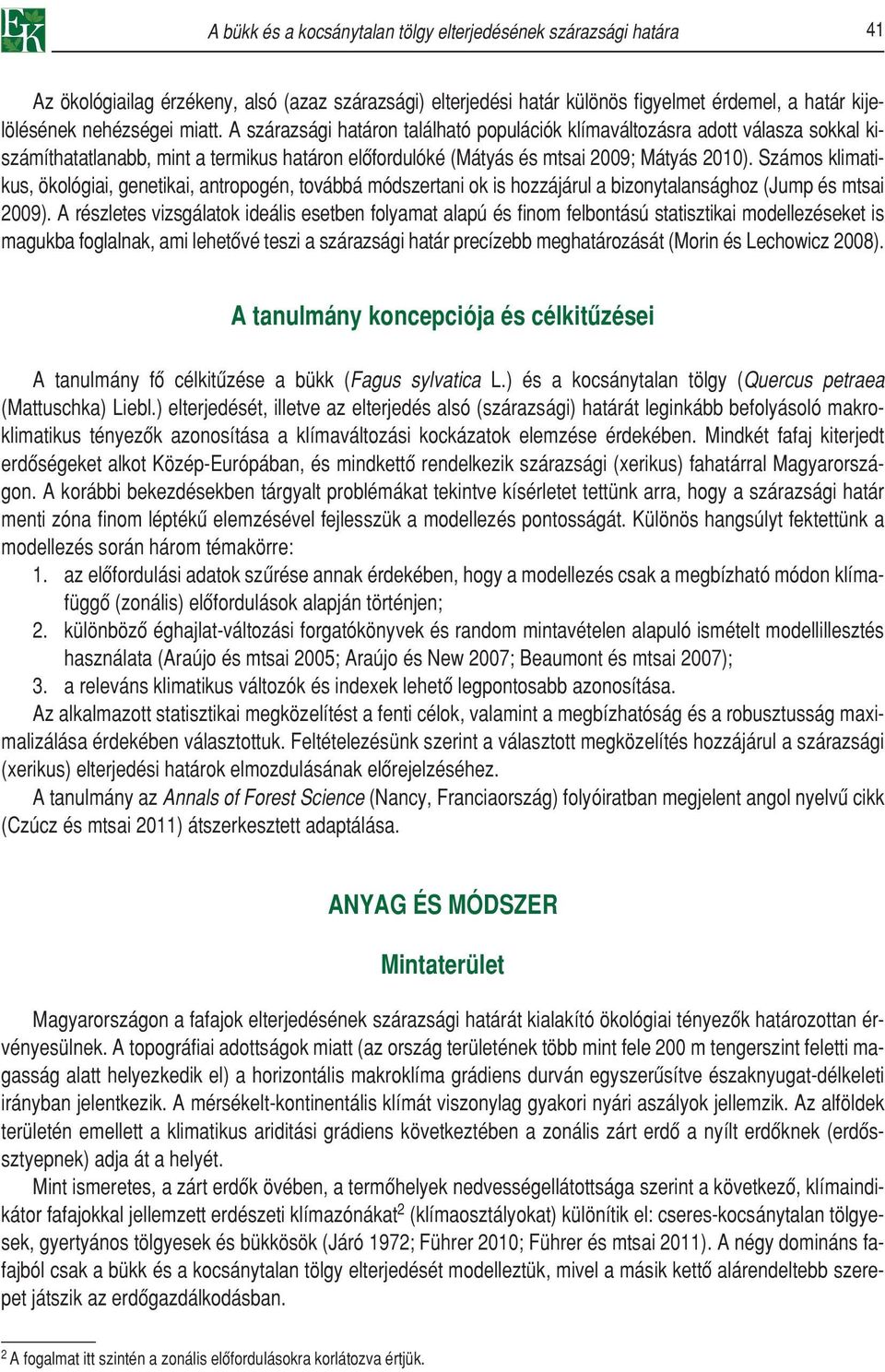 Számos klimatikus, ökológiai, genetikai, antropogén, továbbá módszertani ok is hozzájárul a bizonytalansághoz (Jump és mtsai 2009).