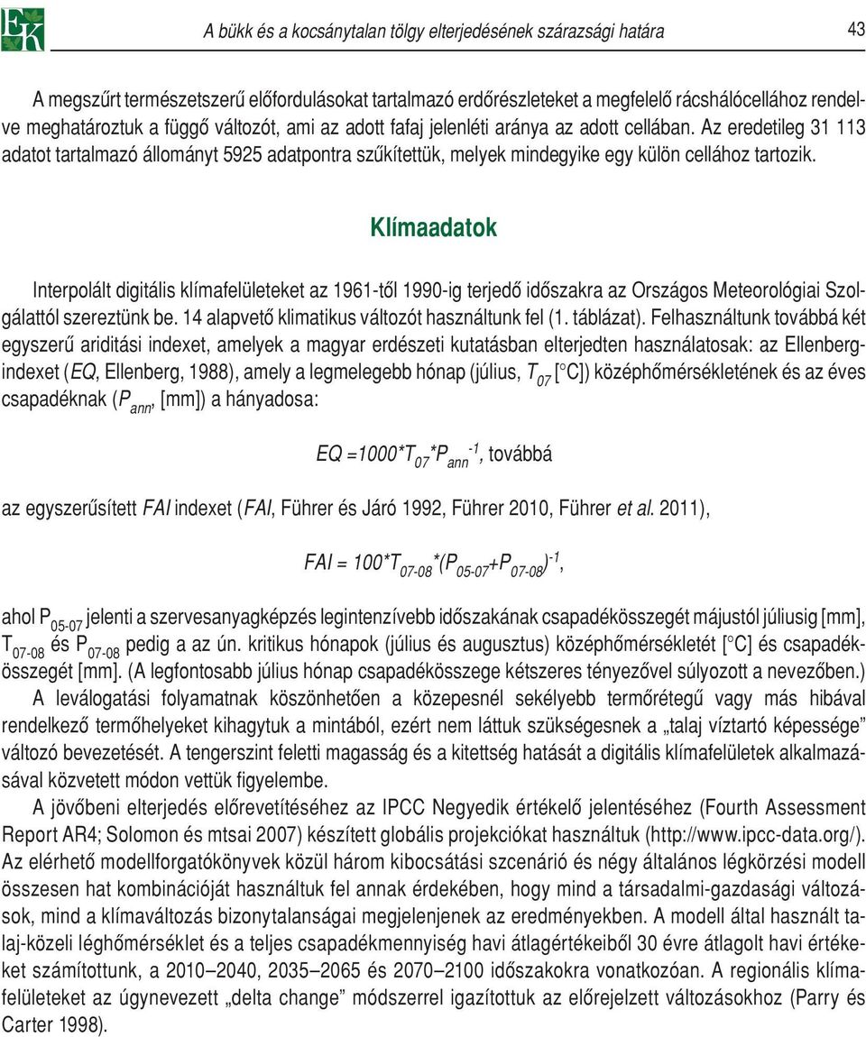 Klímaadatok Interpolált digitális klímafelületeket az 1961-tôl 1990-ig terjedô idôszakra az Országos Meteorológiai Szolgálattól szereztünk be. 14 alapvetô klimatikus változót használtunk fel (1.