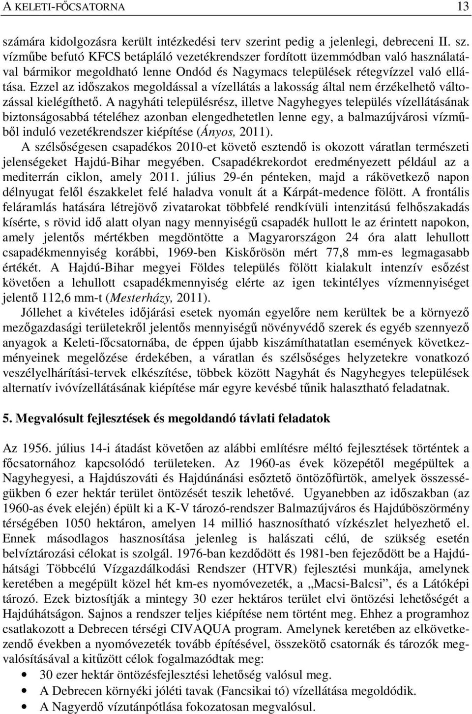 A nagyháti településrész, illetve Nagyhegyes település vízellátásának biztonságosabbá tételéhez azonban elengedhetetlen lenne egy, a balmazújvárosi vízműből induló vezetékrendszer kiépítése (Ányos,