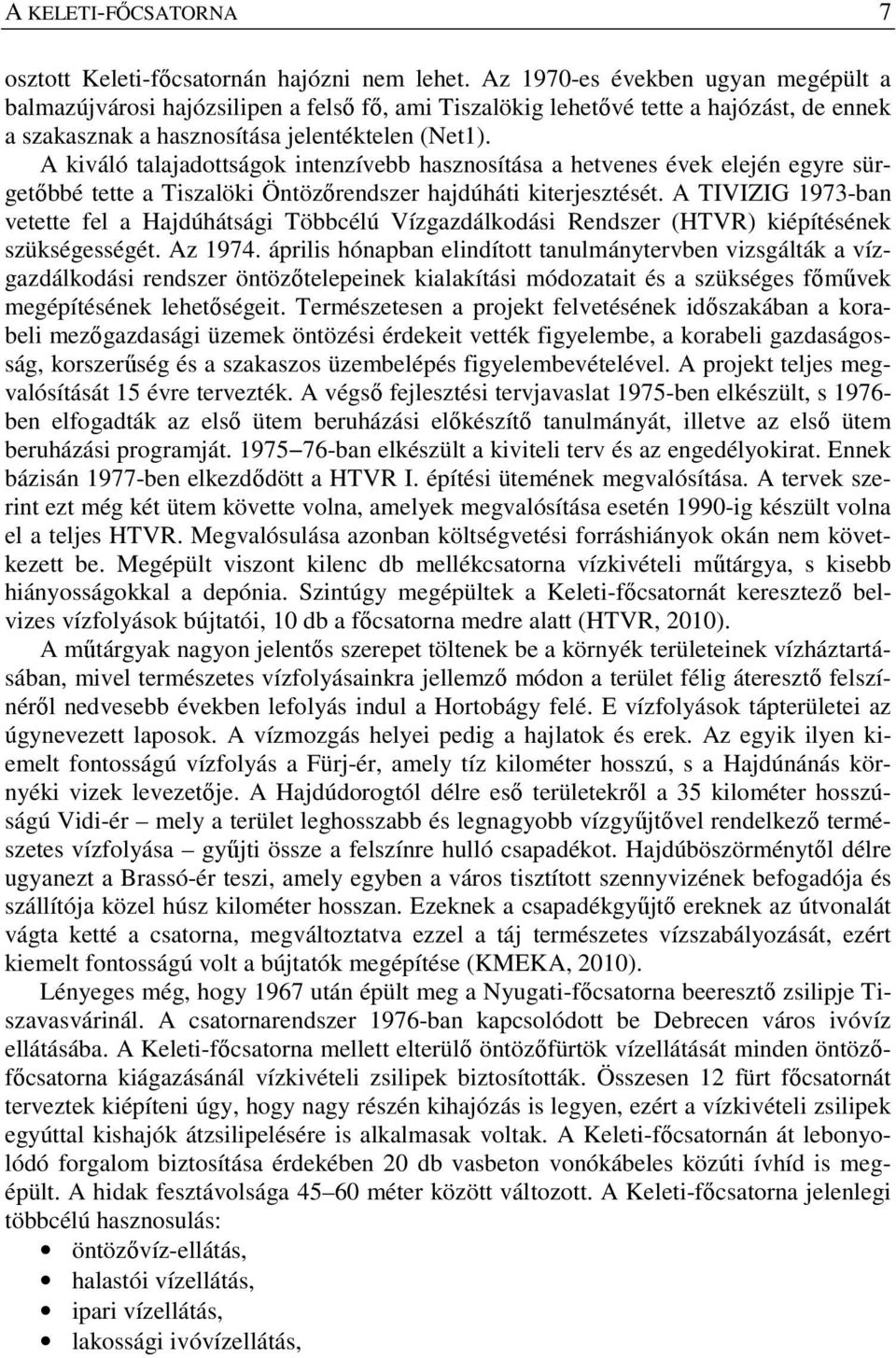 A kiváló talajadottságok intenzívebb hasznosítása a hetvenes évek elején egyre sürgetőbbé tette a Tiszalöki Öntözőrendszer hajdúháti kiterjesztését.