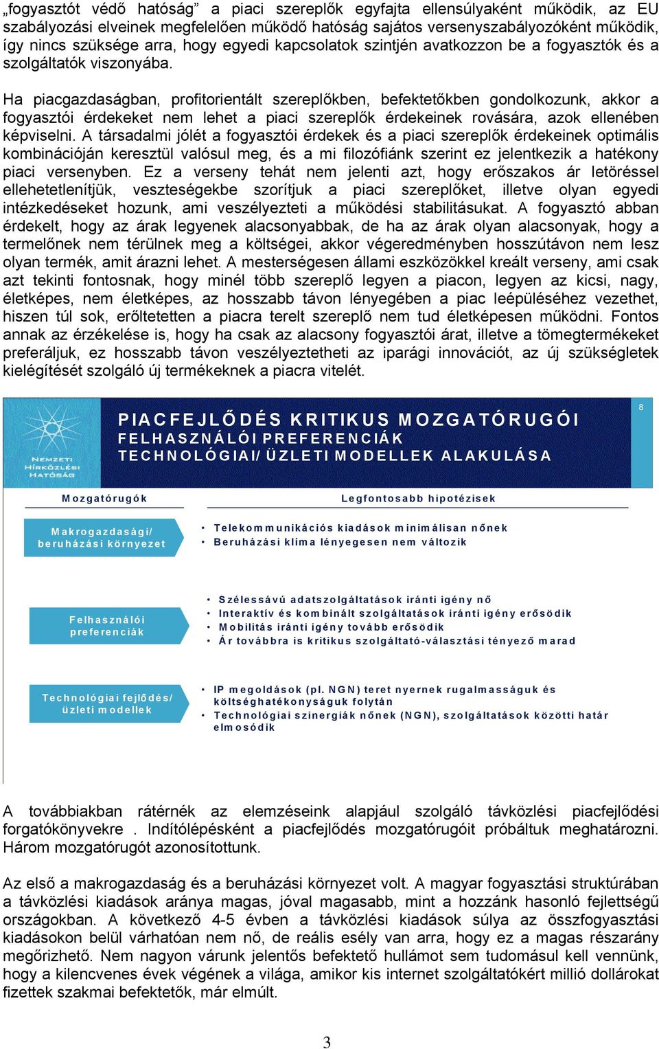 Ha piacgazdaságban, profitorientált szereplőkben, befektetőkben gondolkozunk, akkor a fogyasztói érdekeket nem lehet a piaci szereplők érdekeinek rovására, azok ellenében képviselni.