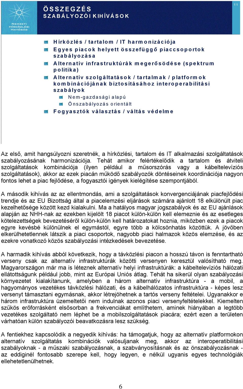 első, amit hangsúlyozni szeretnék, a hírközlési, tartalom és IT alkalmazási szolgáltatások szabályozásának harmonizációja.