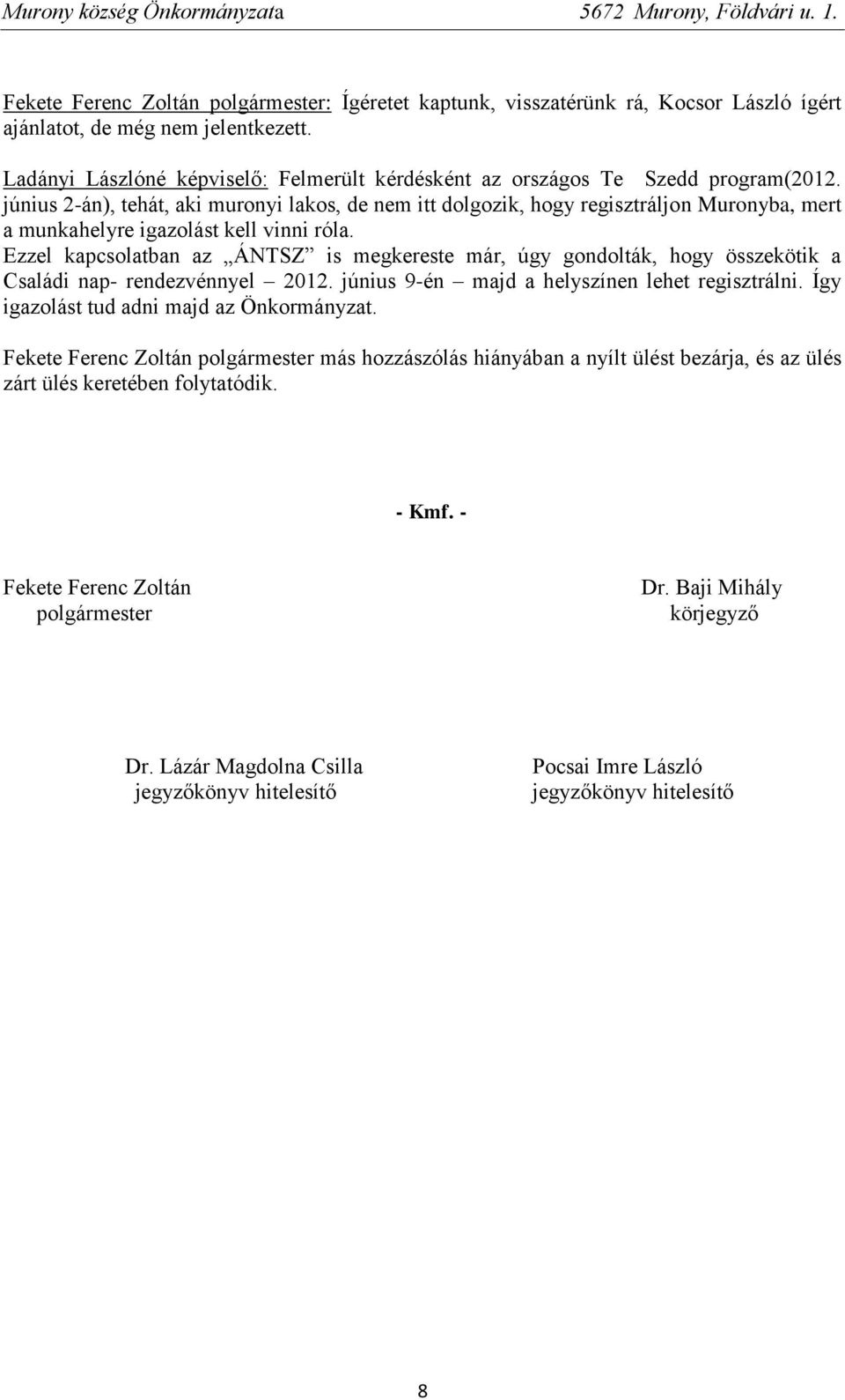 június 2-án), tehát, aki muronyi lakos, de nem itt dolgozik, hogy regisztráljon Muronyba, mert a munkahelyre igazolást kell vinni róla.