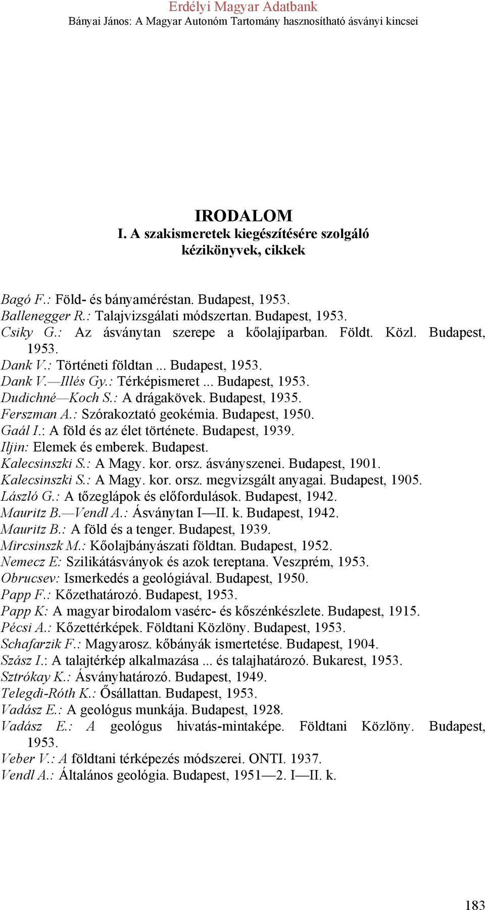 Ferszman A.: Szórakoztató geokémia. Budapest, 1950. Gaál I.: A föld és az élet története. Budapest, 1939. Iljin: Elemek és emberek. Kalecsinszki S.: A Magy. kor. orsz. ásványszenei. Budapest, 1901.