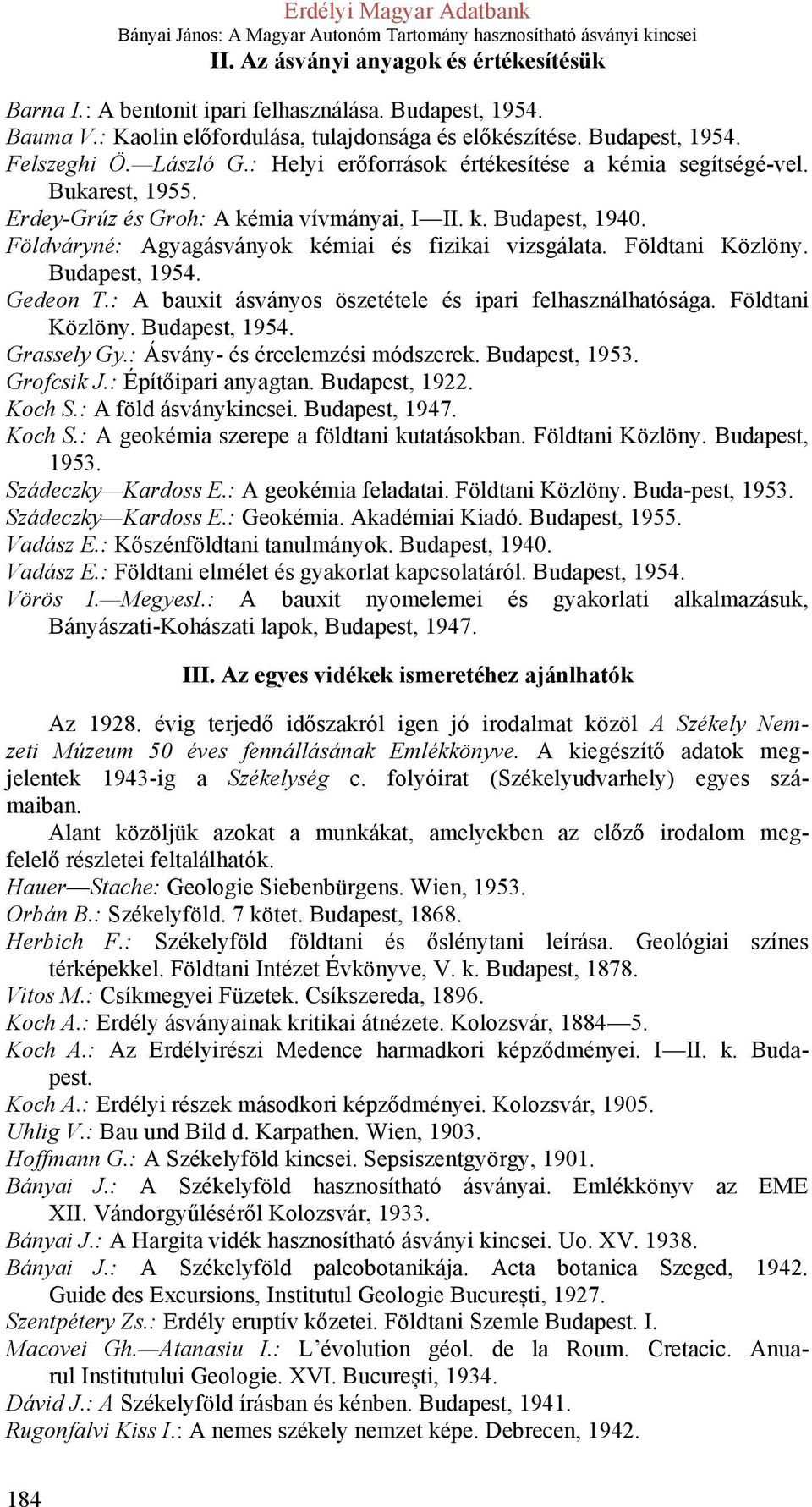 Földtani Közlöny. Budapest, 1954. Gedeon T.: A bauxit ásványos öszetétele és ipari felhasználhatósága. Földtani Közlöny. Budapest, 1954. Grassely Gy.: Ásvány- és ércelemzési módszerek.