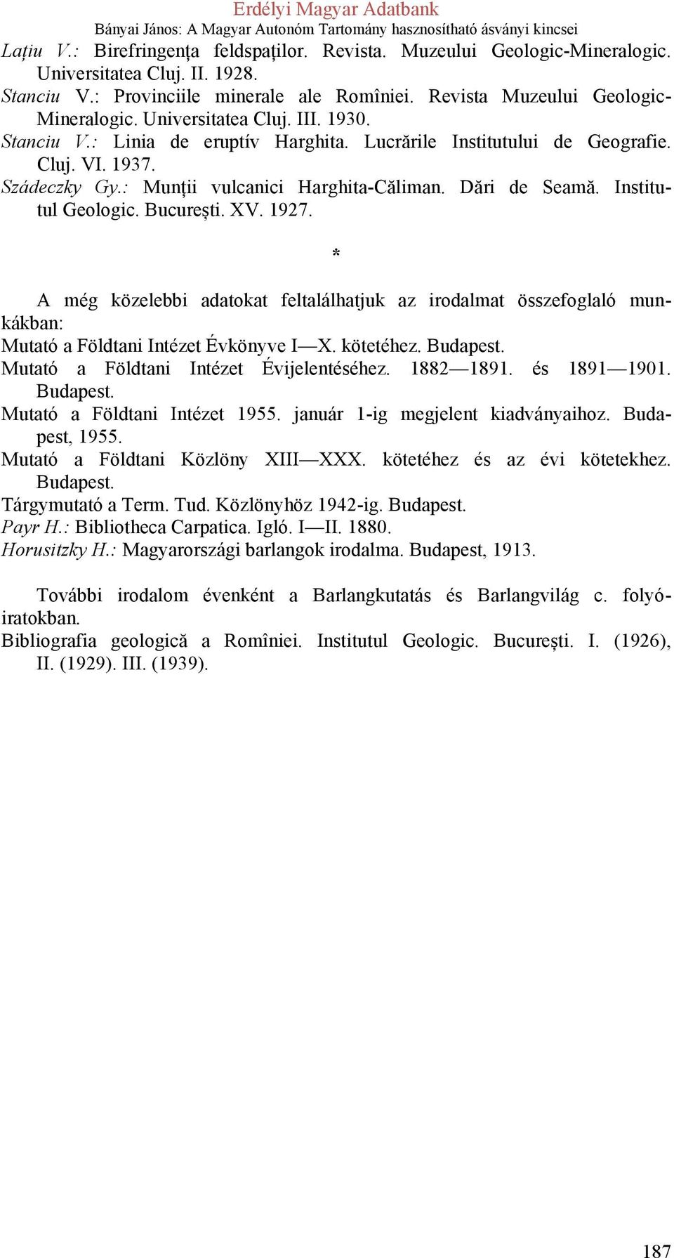 Institutul Geologic. București. XV. 1927. * A még közelebbi adatokat feltalálhatjuk az irodalmat összefoglaló munkákban: Mutató a Földtani Intézet Évkönyve I X. kötetéhez.