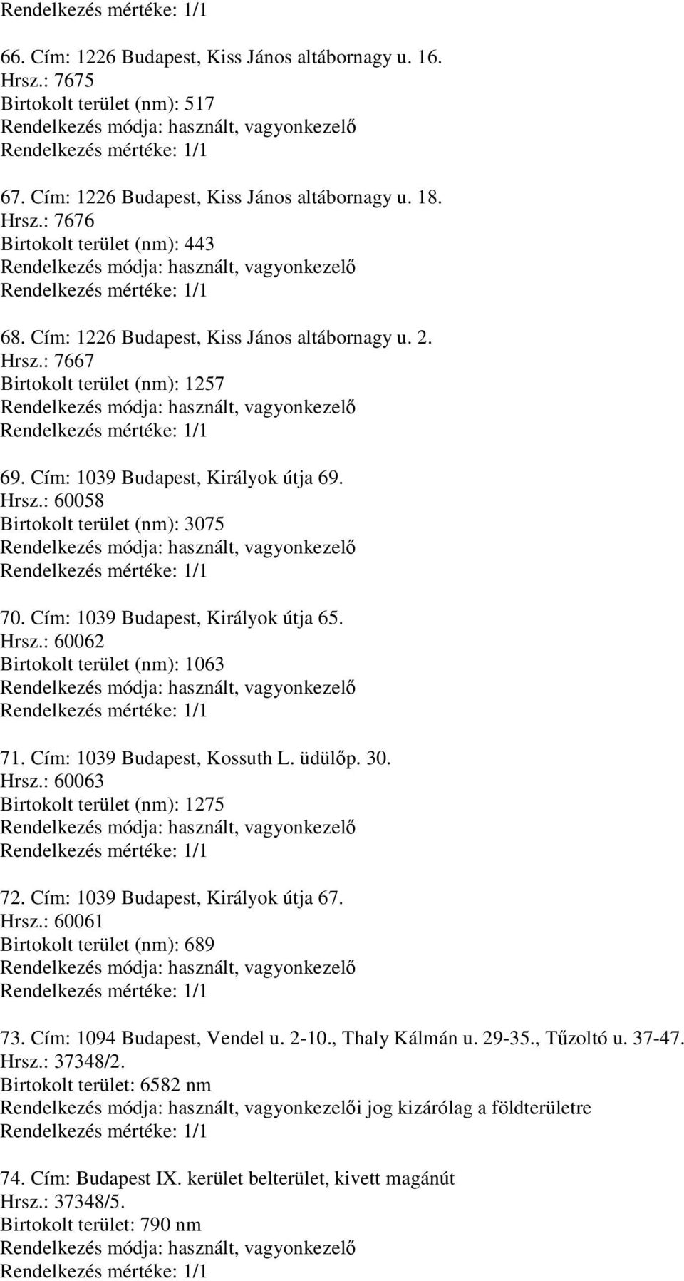 Cím: 1039 Budapest, Királyok útja 65. Hrsz.: 60062 Birtokolt terület (nm): 1063 71. Cím: 1039 Budapest, Kossuth L. üdülıp. 30. Hrsz.: 60063 Birtokolt terület (nm): 1275 72.