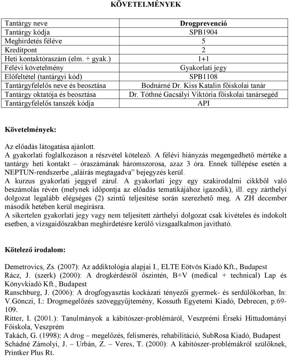 A félévi hiányzás megengedhető mértéke a tantárgy heti kontakt óraszámának háromszorosa, azaz 3 óra. Ennek túllépése esetén a NEPTUN-rendszerbe aláírás megtagadva bejegyzés kerül.