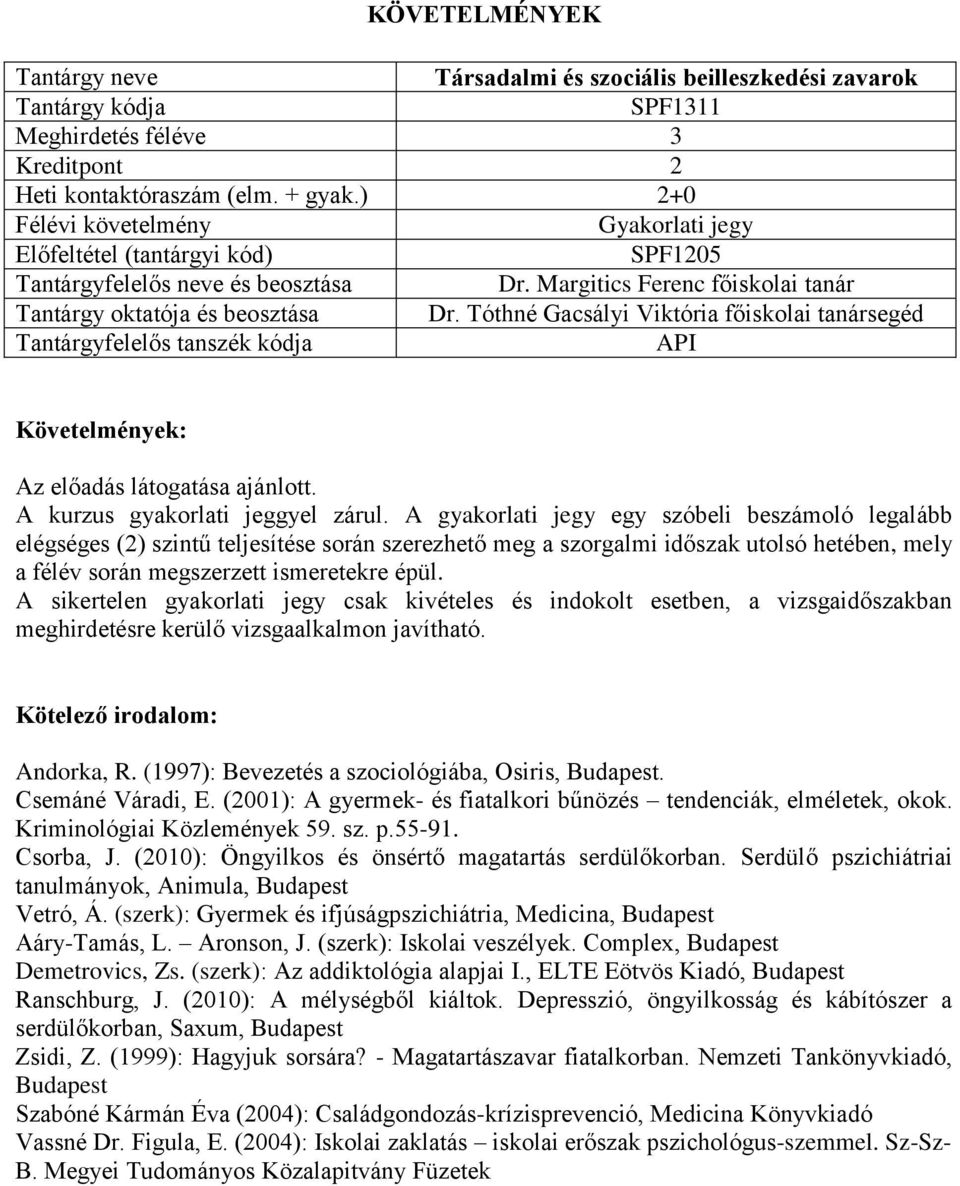 A gyakorlati jegy egy szóbeli beszámoló legalább elégséges (2) szintű teljesítése során szerezhető meg a szorgalmi időszak utolsó hetében, mely a félév során megszerzett ismeretekre épül.