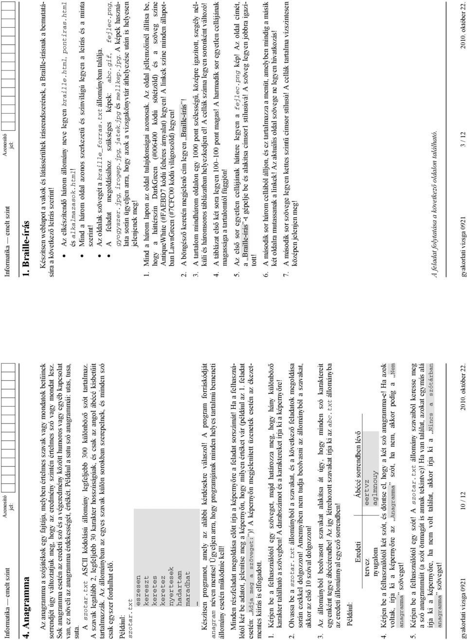 txt ASCII kódolású állomány legfeljebb 300 különböz szót tartalmaz. A szavak legalább 2, legfeljebb 30 karakter hosszúságúak, és csak az angol ábécé kisbet&it tartalmazzák.