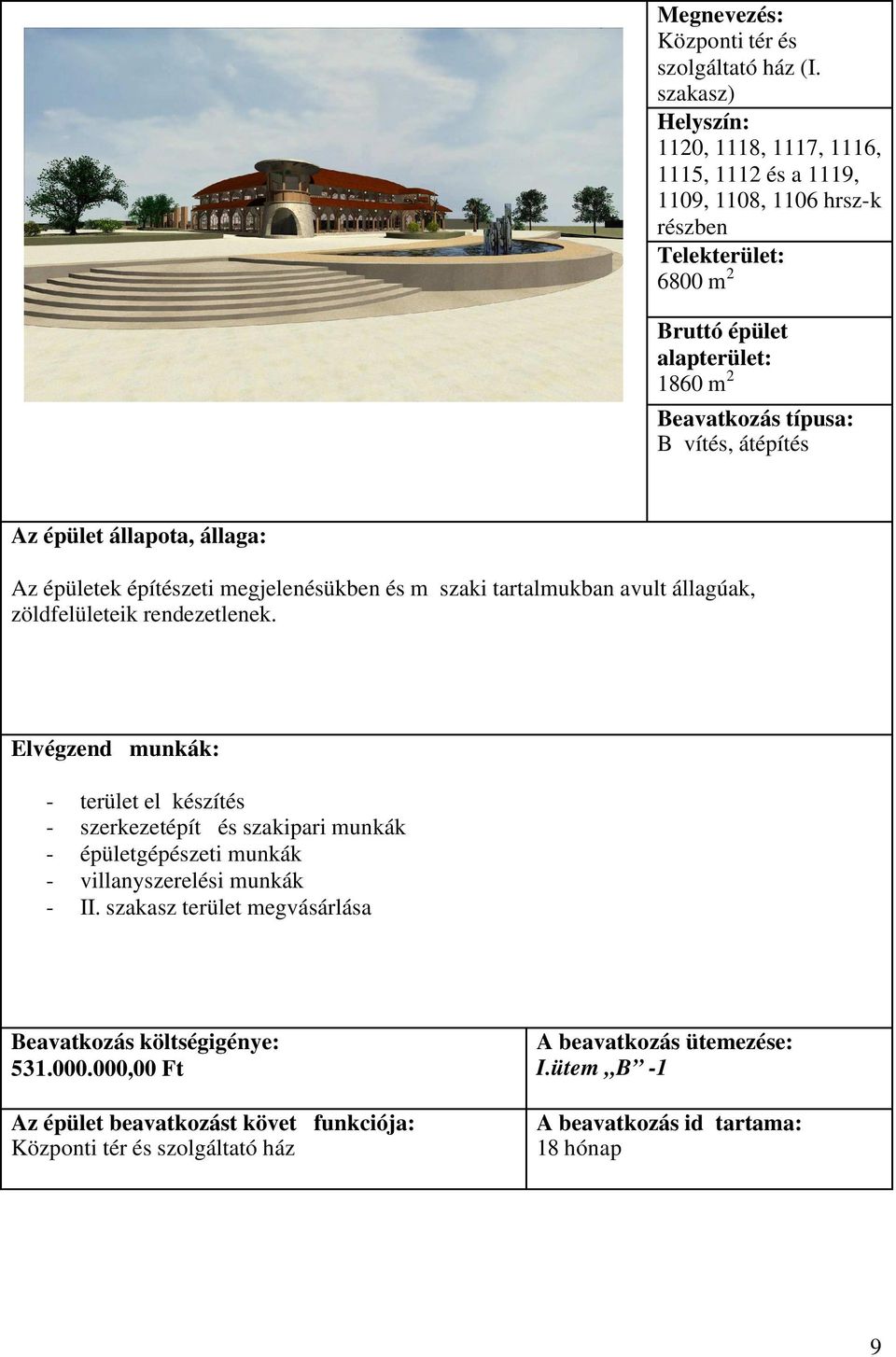 átépítés Az épületek építészeti megjelenésükben és mᜐ szaki tartalmukban avult állagúak, zöldfelületeik