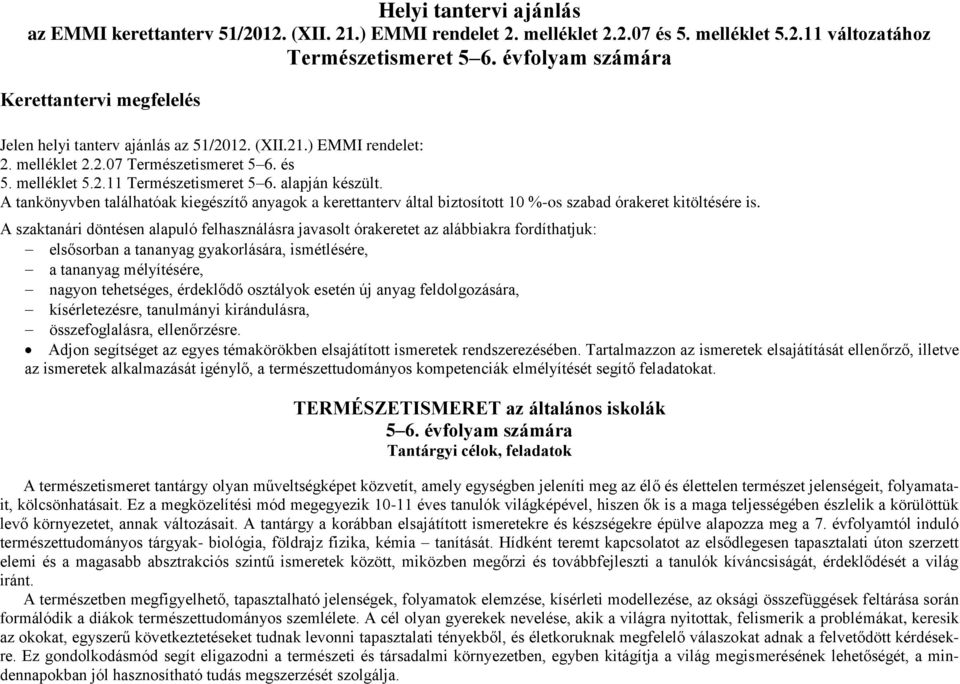 alapján készült. A tankönyvben találhatóak kiegészítő anyagok a kerettanterv által biztosított 10 %-os szabad órakeret kitöltésére is.