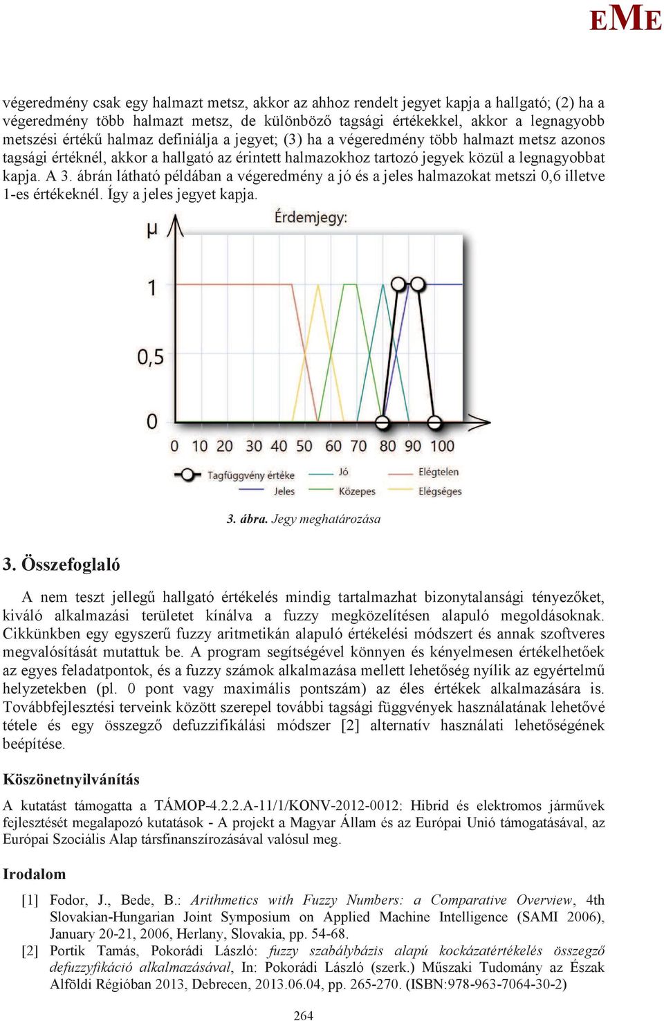 Jegy meghatározása 3. Összefoglaló kiváló alkalmazási területet kínálva a fuzzy megközelítésen alapuló megoldásoknak. helyzetekben (pl.