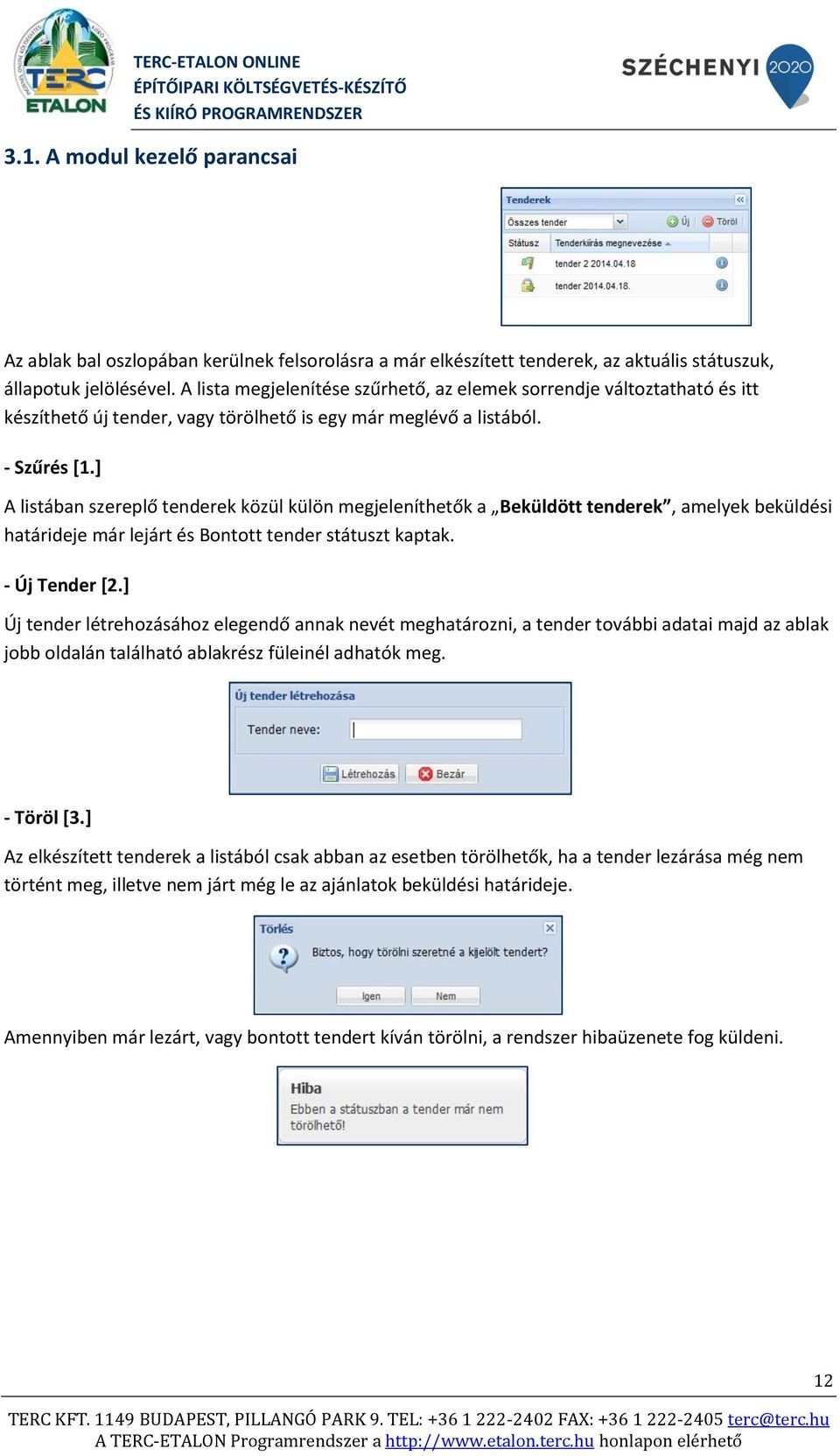 ] A listában szereplő tenderek közül külön megjeleníthetők a Beküldött tenderek, amelyek beküldési határideje már lejárt és Bontott tender státuszt kaptak. - Új Tender [2.