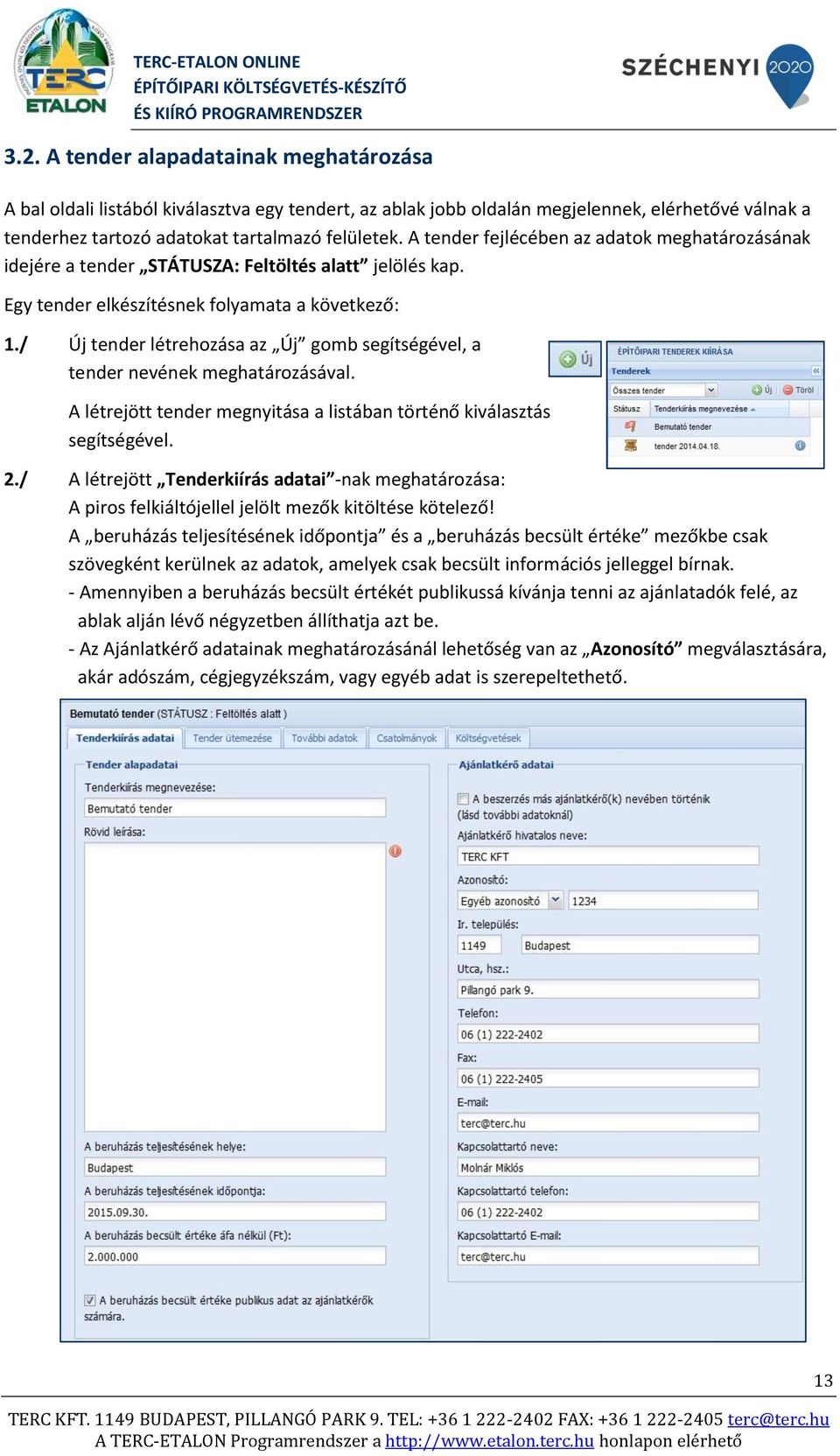 / Új tender létrehozása az Új gomb segítségével, a tender nevének meghatározásával. A létrejött tender megnyitása a listában történő kiválasztás segítségével. 2.