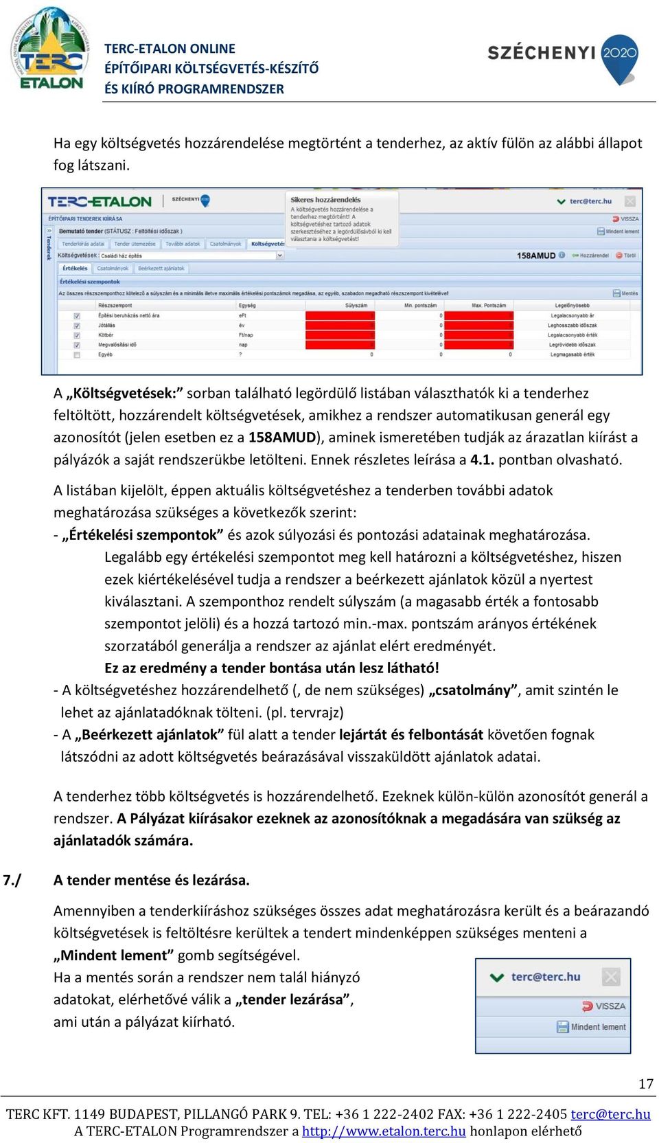 158AMUD), aminek ismeretében tudják az árazatlan kiírást a pályázók a saját rendszerükbe letölteni. Ennek részletes leírása a 4.1. pontban olvasható.