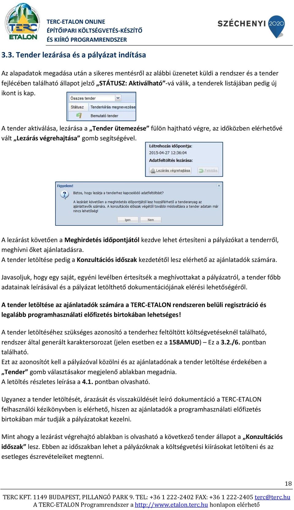 A lezárást követően a Meghirdetés időpontjától kezdve lehet értesíteni a pályázókat a tenderről, meghívni őket ajánlatadásra.