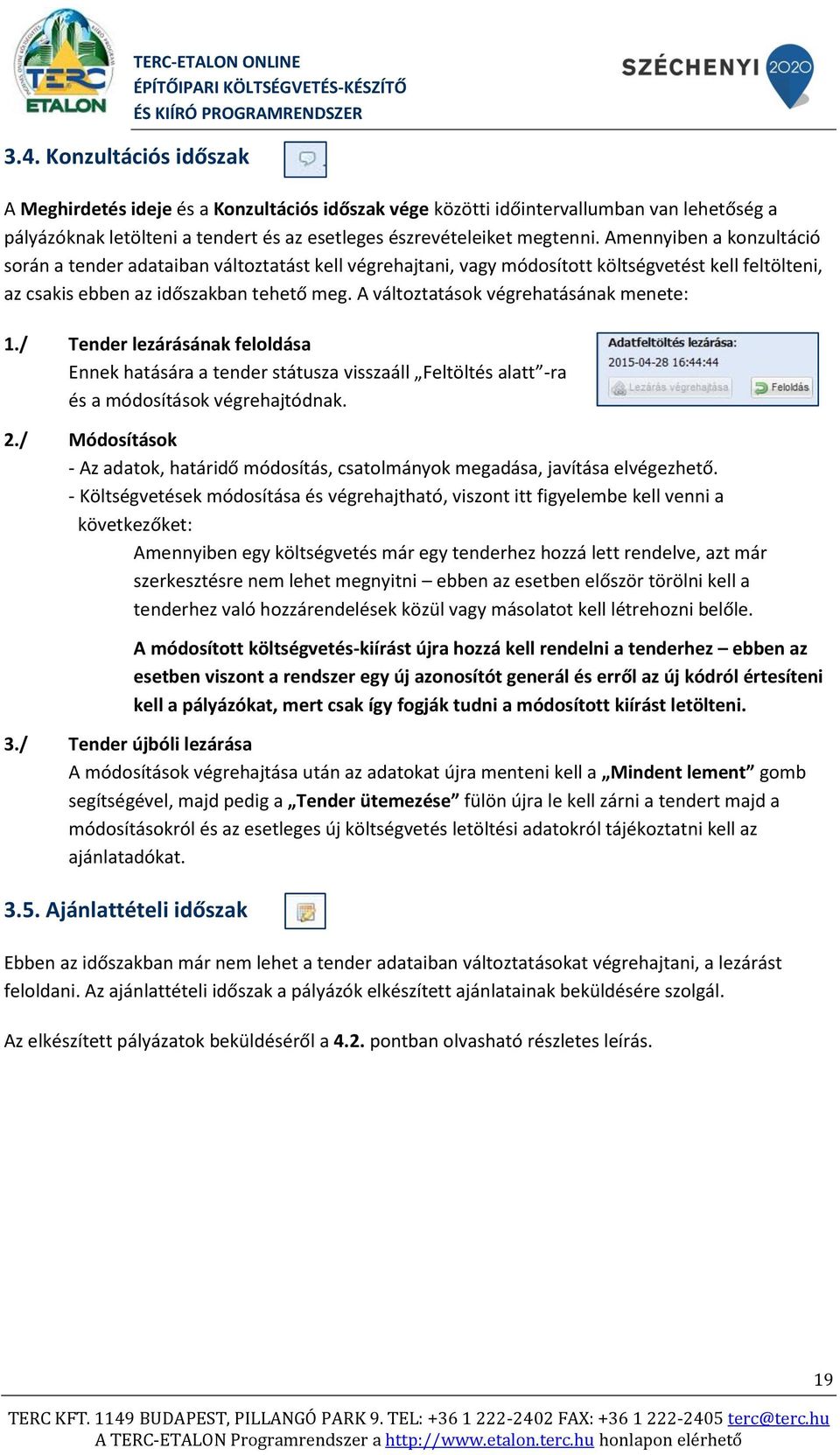 A változtatások végrehatásának menete: 1./ Tender lezárásának feloldása Ennek hatására a tender státusza visszaáll Feltöltés alatt -ra és a módosítások végrehajtódnak. 2.