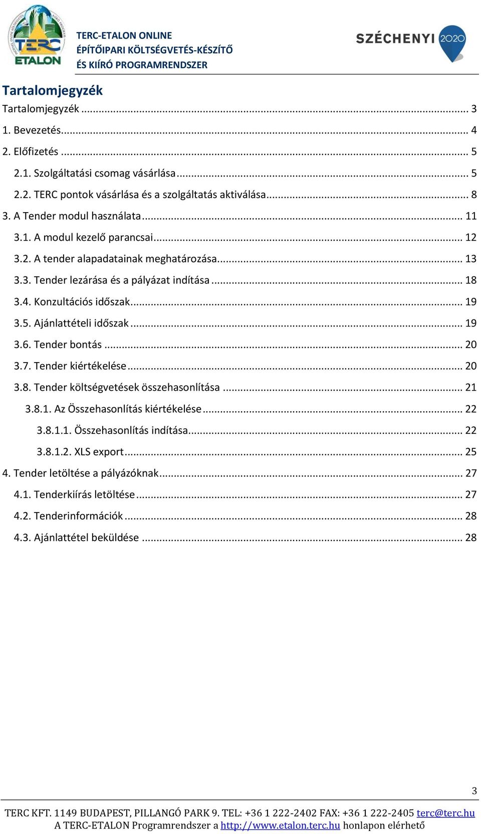 .. 19 3.5. Ajánlattételi időszak... 19 3.6. Tender bontás... 20 3.7. Tender kiértékelése... 20 3.8. Tender költségvetések összehasonlítása... 21 3.8.1. Az Összehasonlítás kiértékelése... 22 3.8.1.1. Összehasonlítás indítása.