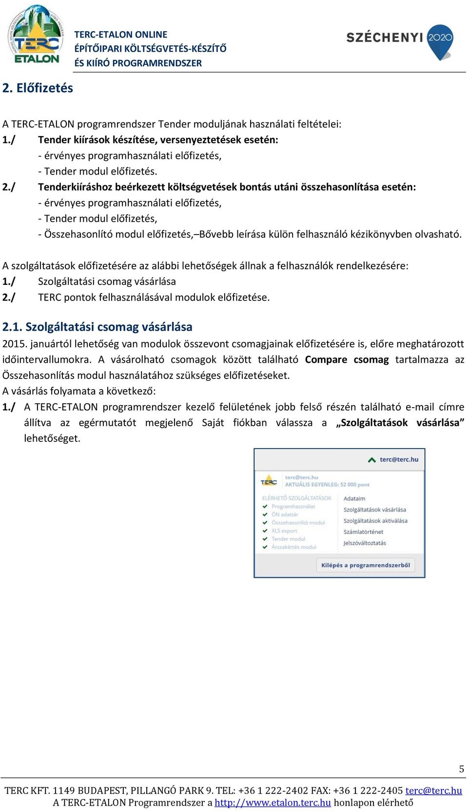 / Tenderkiíráshoz beérkezett költségvetések bontás utáni összehasonlítása esetén: - érvényes programhasználati előfizetés, - Tender modul előfizetés, - Összehasonlító modul előfizetés, Bővebb leírása