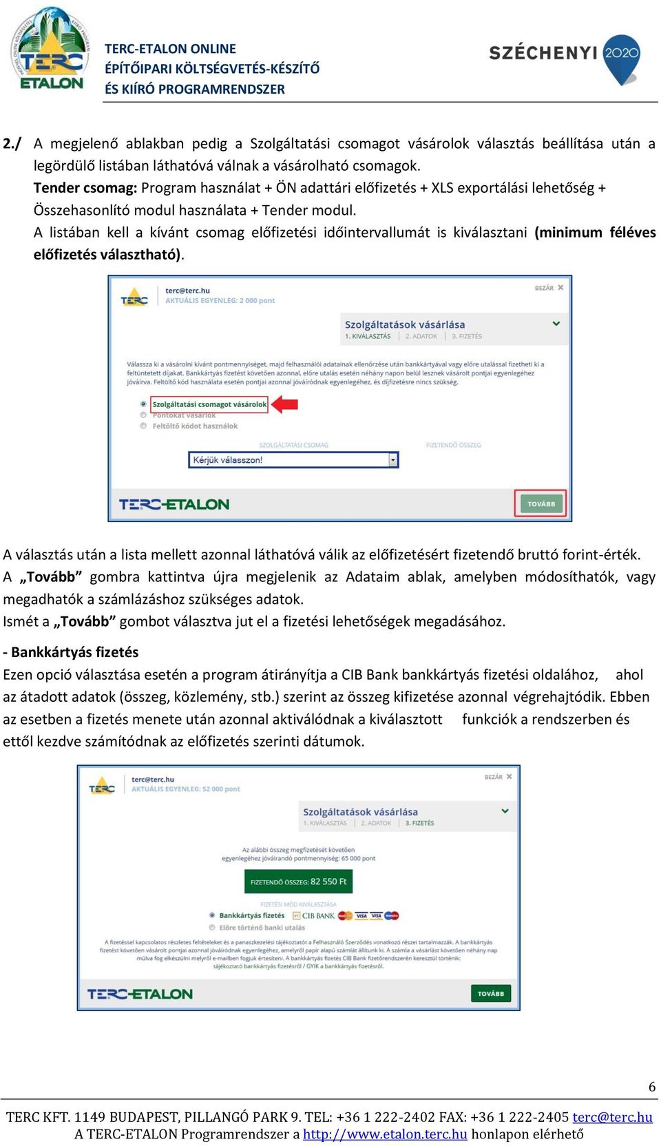 A listában kell a kívánt csomag előfizetési időintervallumát is kiválasztani (minimum féléves előfizetés választható).