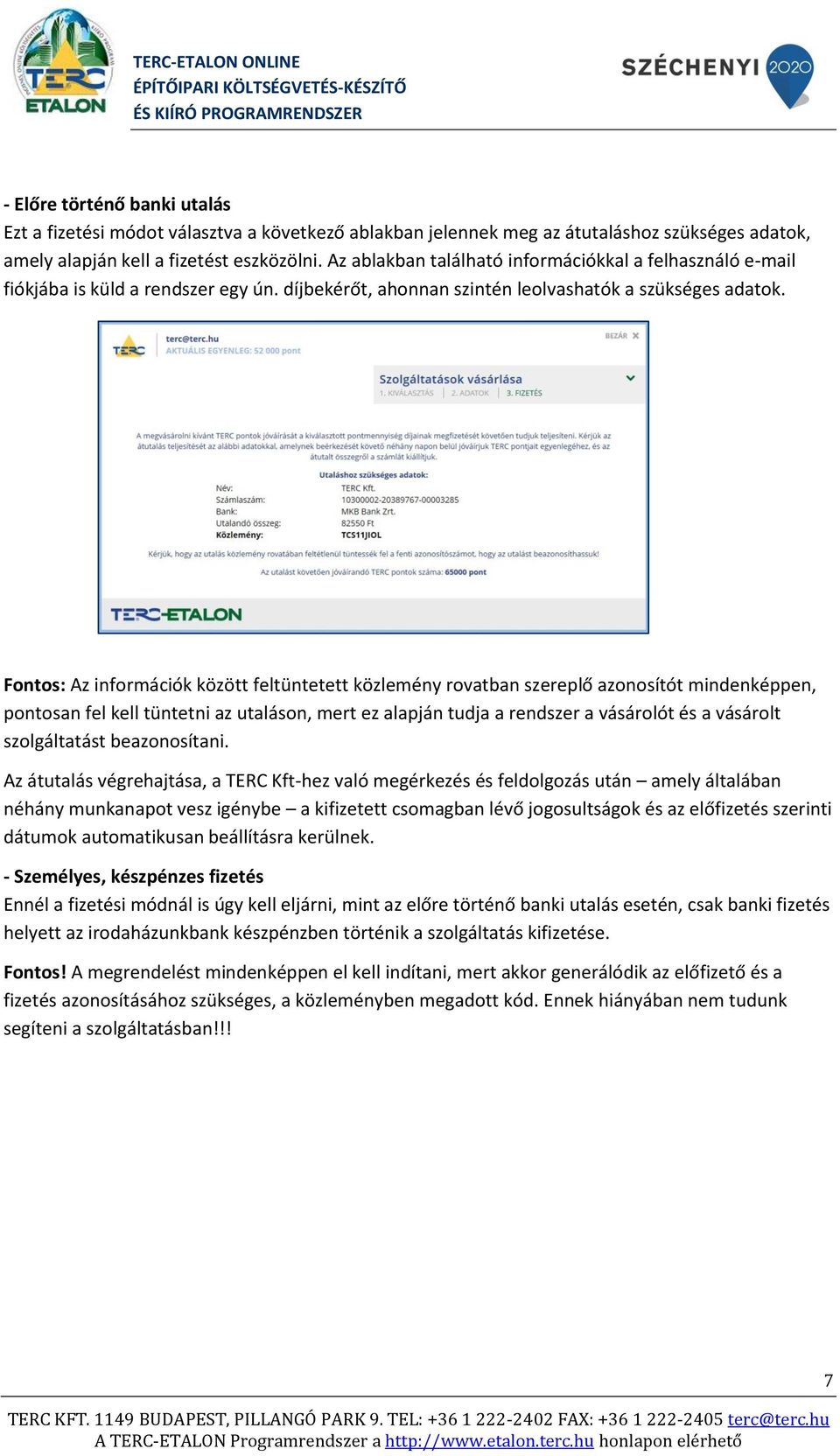 Fontos: Az információk között feltüntetett közlemény rovatban szereplő azonosítót mindenképpen, pontosan fel kell tüntetni az utaláson, mert ez alapján tudja a rendszer a vásárolót és a vásárolt