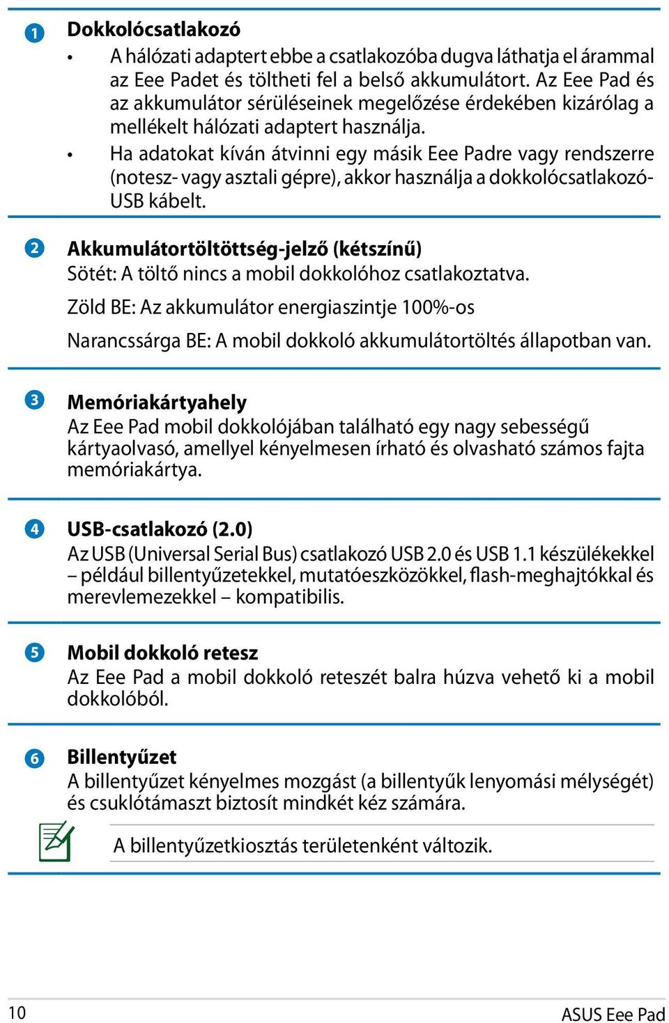 Ha adatokat kíván átvinni egy másik Eee Padre vagy rendszerre (notesz- vagy asztali gépre), akkor használja a dokkolócsatlakozó- USB kábelt.