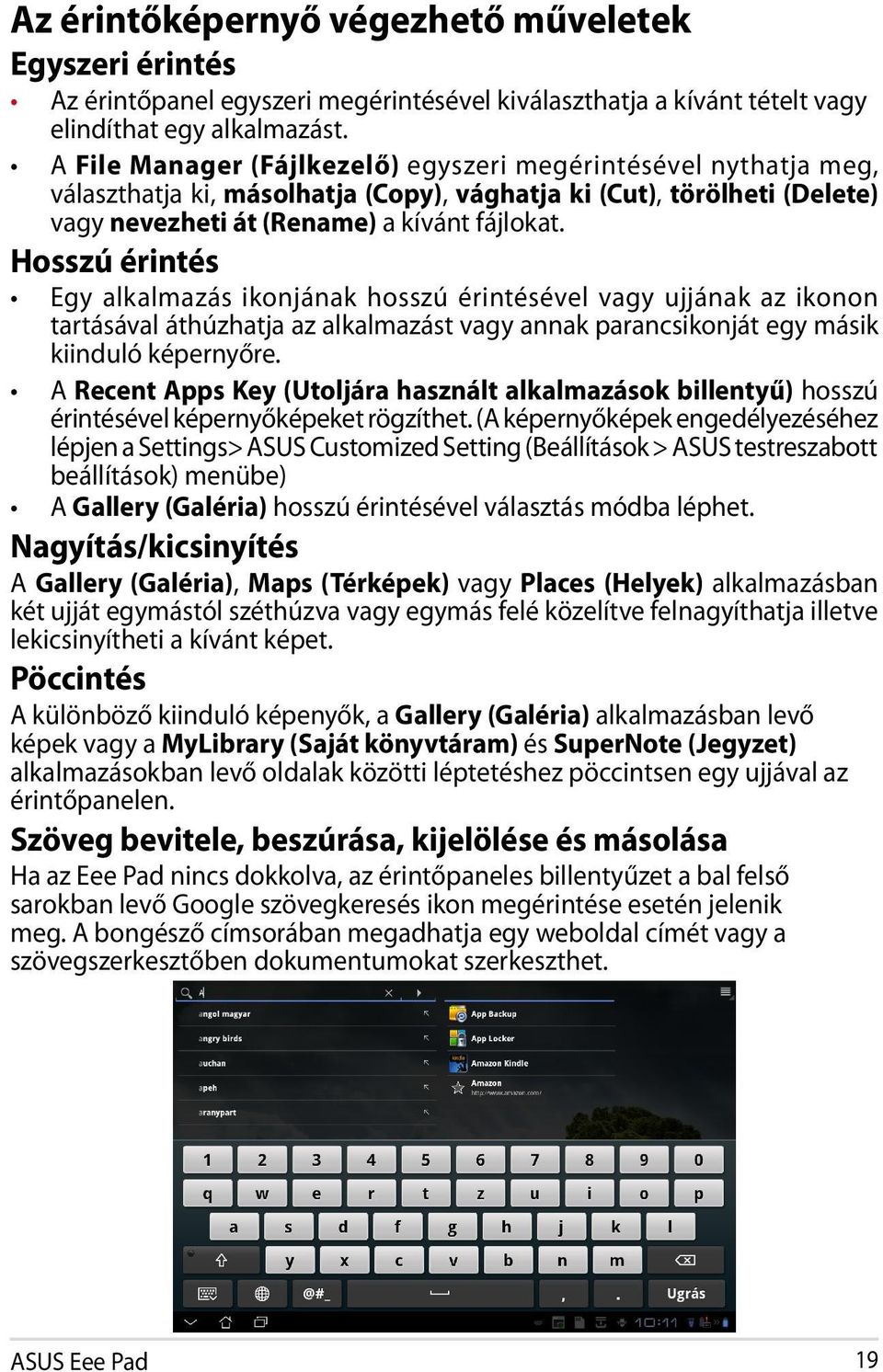 Hosszú érintés Egy alkalmazás ikonjának hosszú érintésével vagy ujjának az ikonon tartásával áthúzhatja az alkalmazást vagy annak parancsikonját egy másik kiinduló képernyőre.