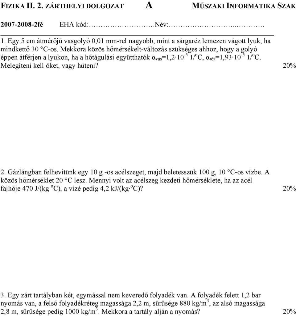 Melegíteni kell őket, vagy hűteni? 20% 2. Gázlángban felhevítünk egy 10 g -os acélszeget, majd beletesszük 100 g, 10 C-os vízbe. A közös hőmérséklet 20 C lesz.