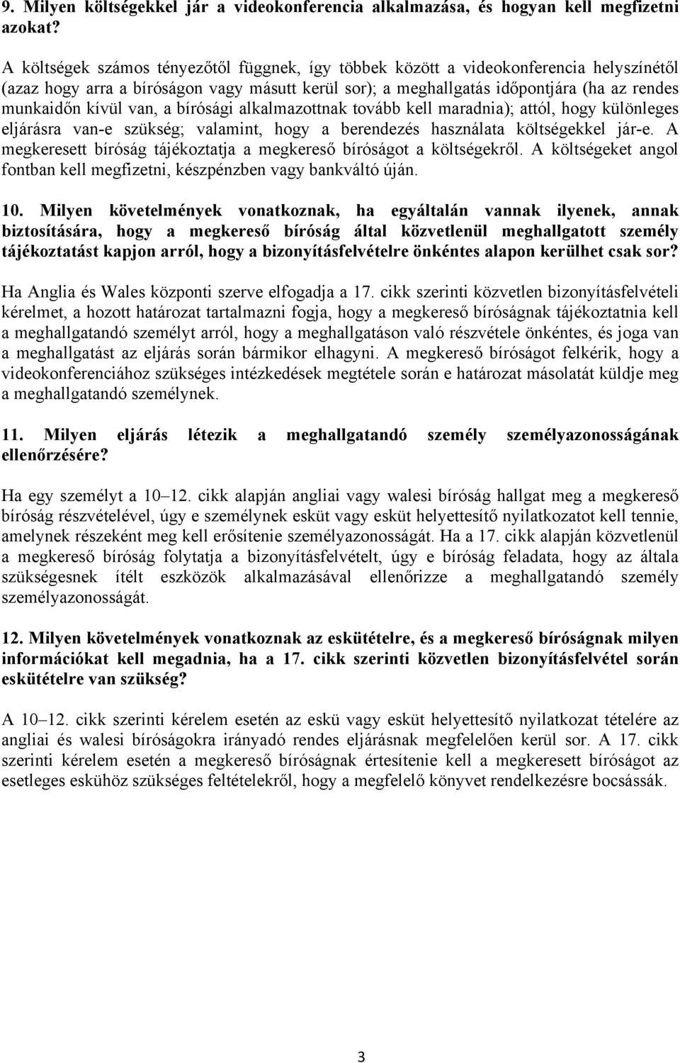 van, a bírósági alkalmazottnak tovább kell maradnia); attól, hogy különleges eljárásra van-e szükség; valamint, hogy a berendezés használata költségekkel jár-e.