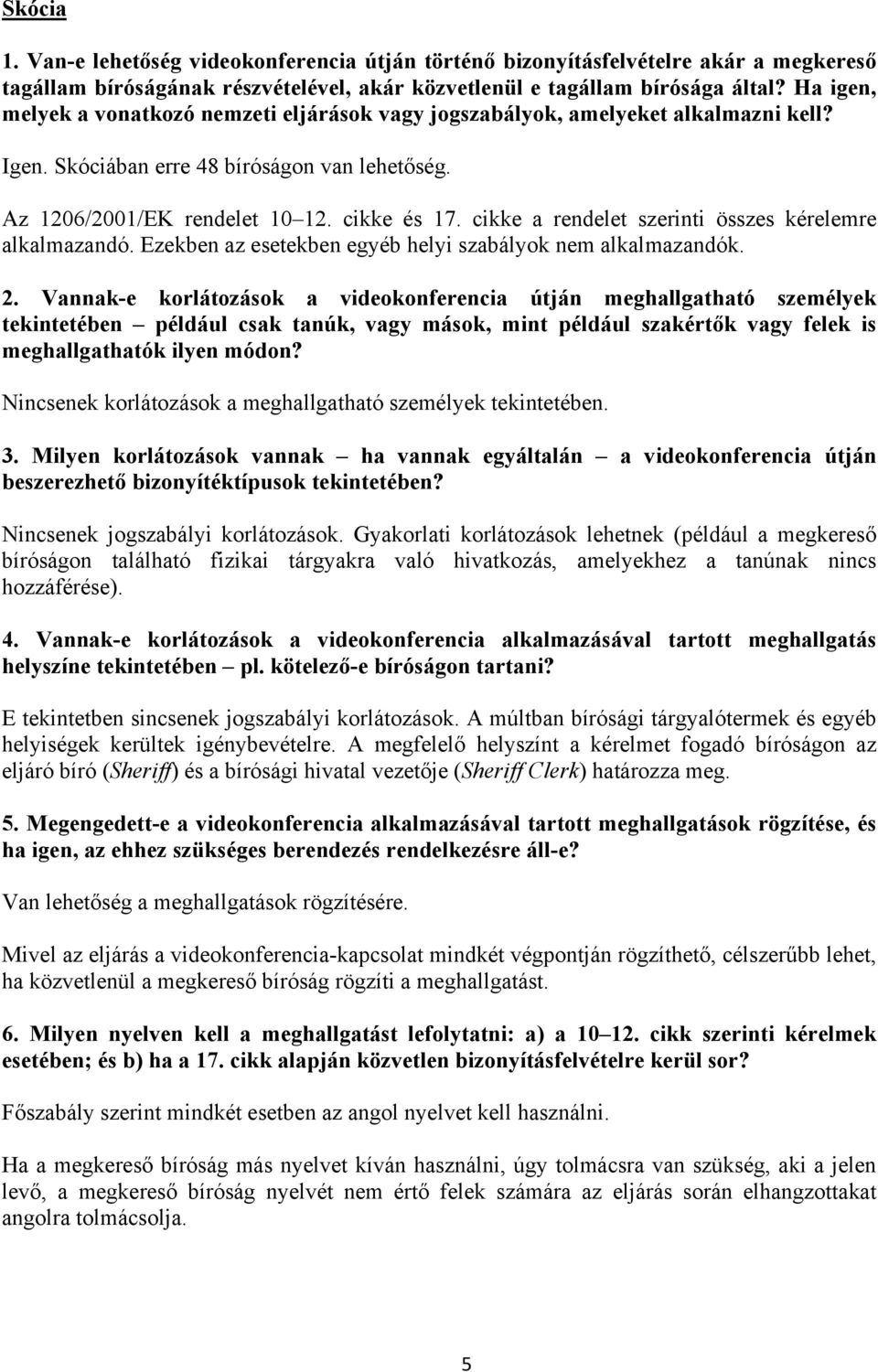 cikke a rendelet szerinti összes kérelemre alkalmazandó. Ezekben az esetekben egyéb helyi szabályok nem alkalmazandók. 2.