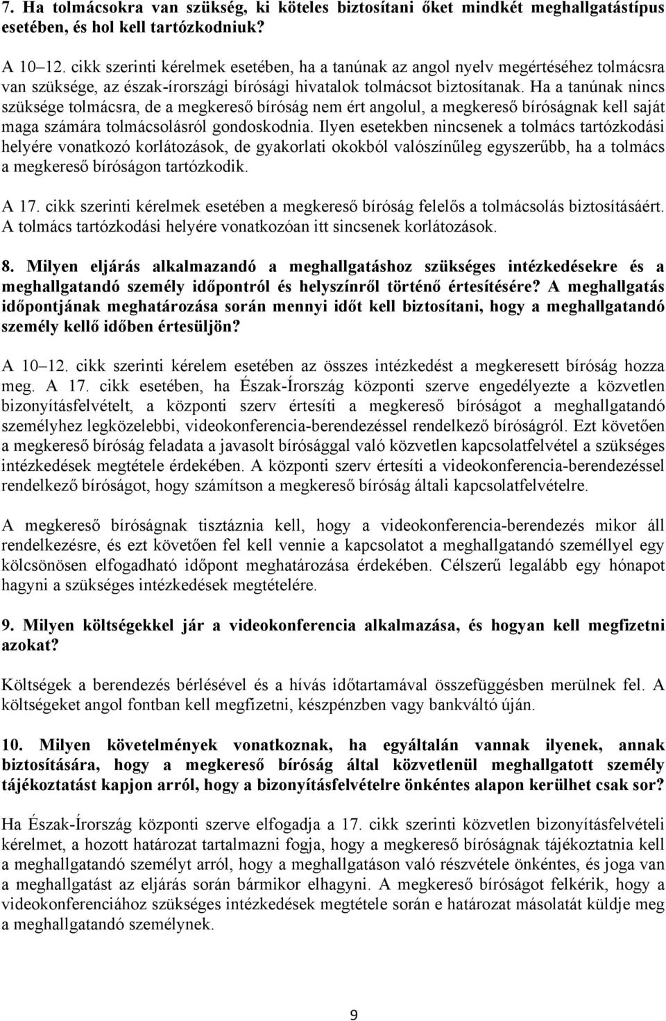 Ha a tanúnak nincs szüksége tolmácsra, de a megkereső bíróság nem ért angolul, a megkereső bíróságnak kell saját maga számára tolmácsolásról gondoskodnia.