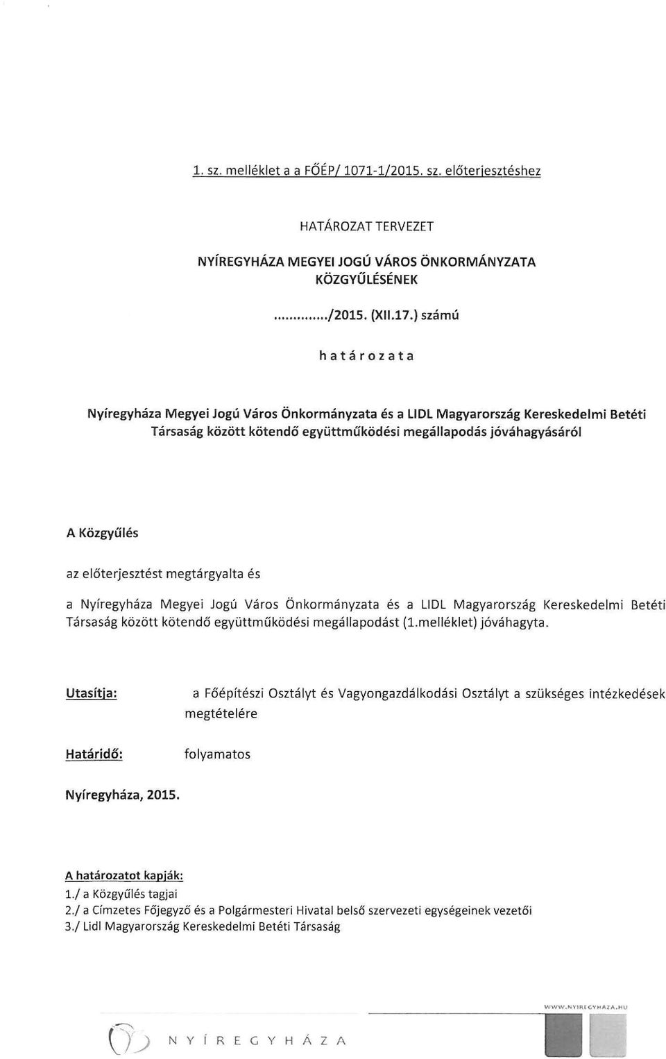 előterjesztést megtárgyalta és a Nyíregyháza Megyei Jogú Város Önkormányzata és a lidl Magyarország Kereskedelmi Betéti Társaság között kötendő együttműködési megállapodást (l.melléklet) jóváhagyta.