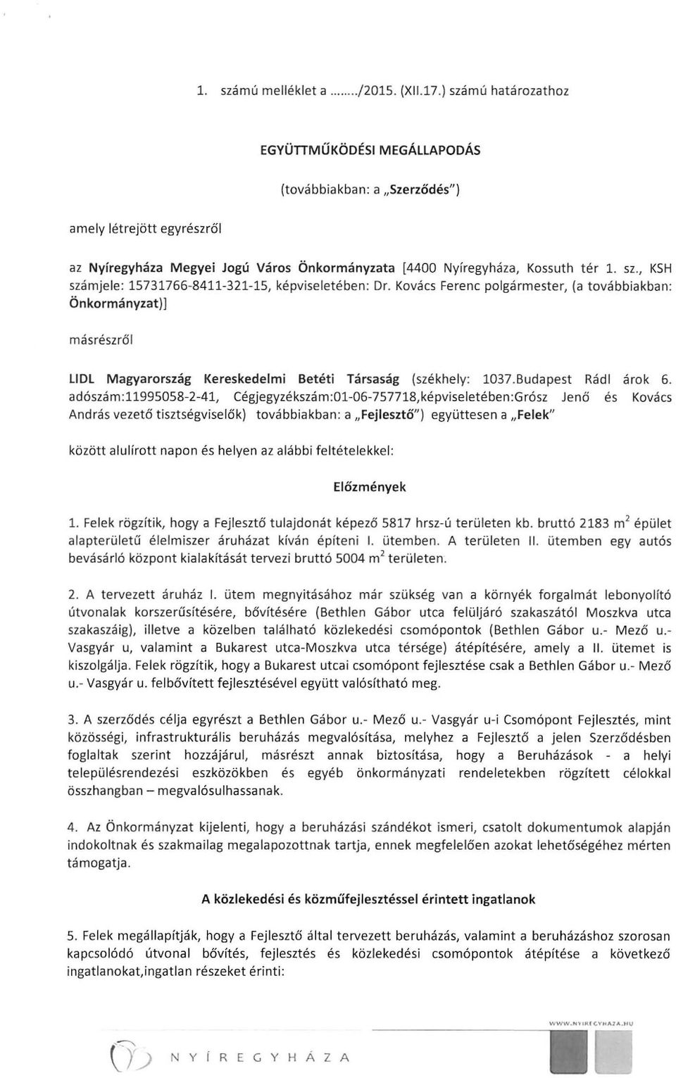 Kovács Ferenc polgármester, (a továbbiakban: Önkormányzat)] másrészről LlDL Magyarország Kereskedelmi Betéti Társaság (székhely: 1037.Budapest Rádi árok 6.