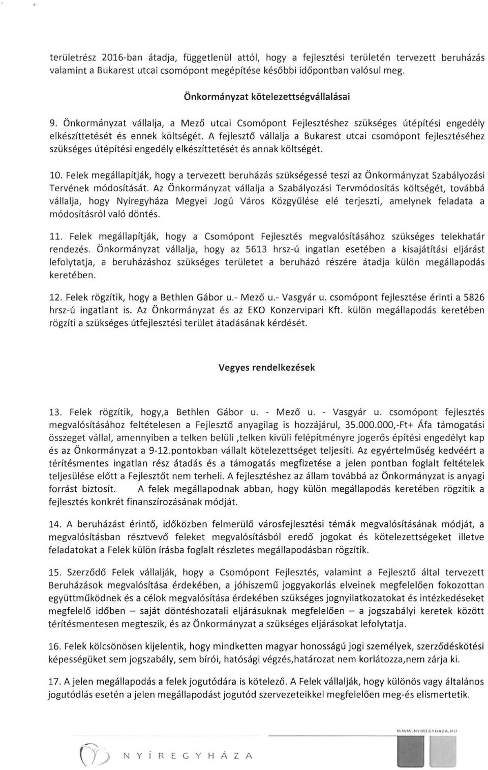 A fejlesztő vállalja a Bukarest utcai csomópont fejlesztéséhez szükséges útépítési engedély elkészíttetését és annak költségét. 10.