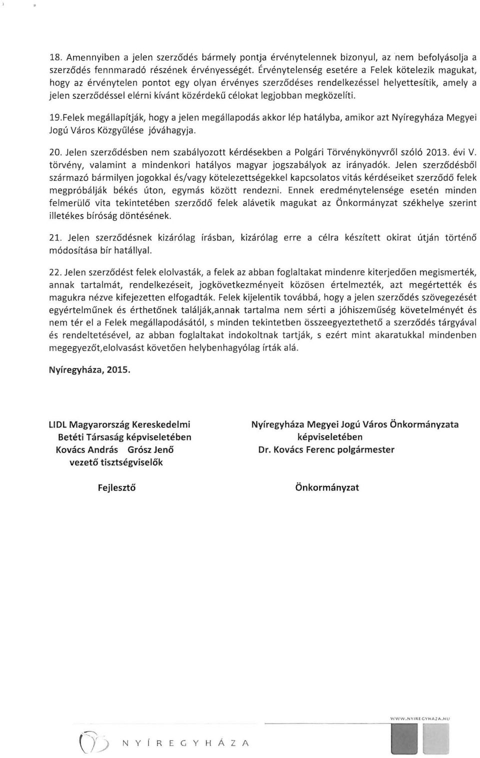 legjobban megközelíti. 19. Felek megállapítják, hogy a jelen megállapodás akkor lép hatályba, amikor azt Nyíregyháza Megyei Jogú Város Közgyűlése jóváhagyja. 20.