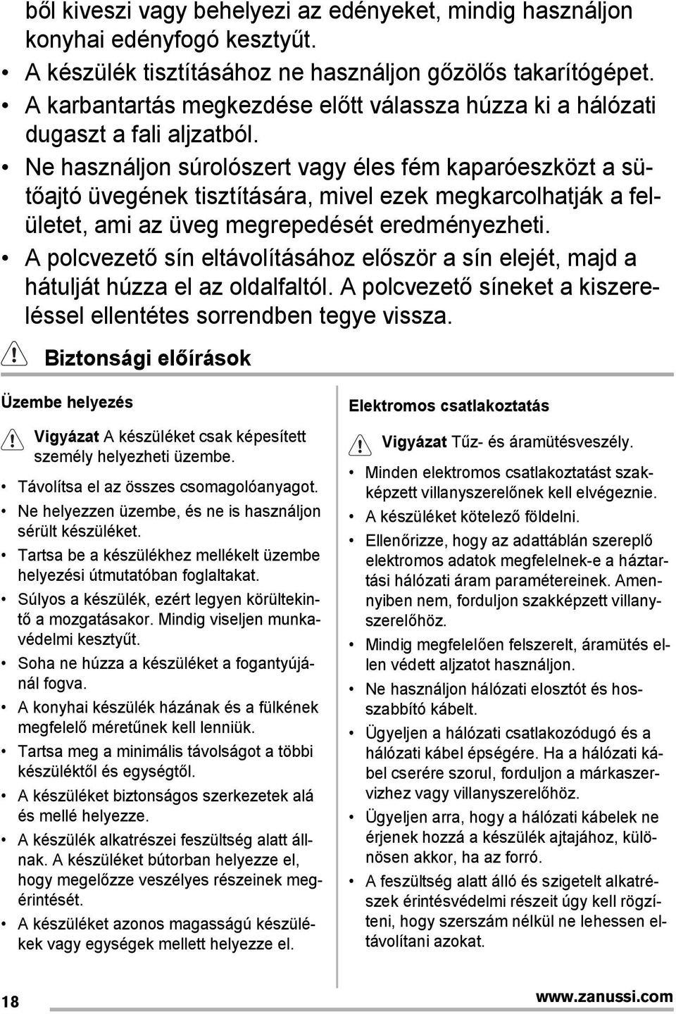 Ne használjon súrolószert vagy éles fém kaparóeszközt a sütőajtó üvegének tisztítására, mivel ezek megkarcolhatják a felületet, ami az üveg megrepedését eredményezheti.