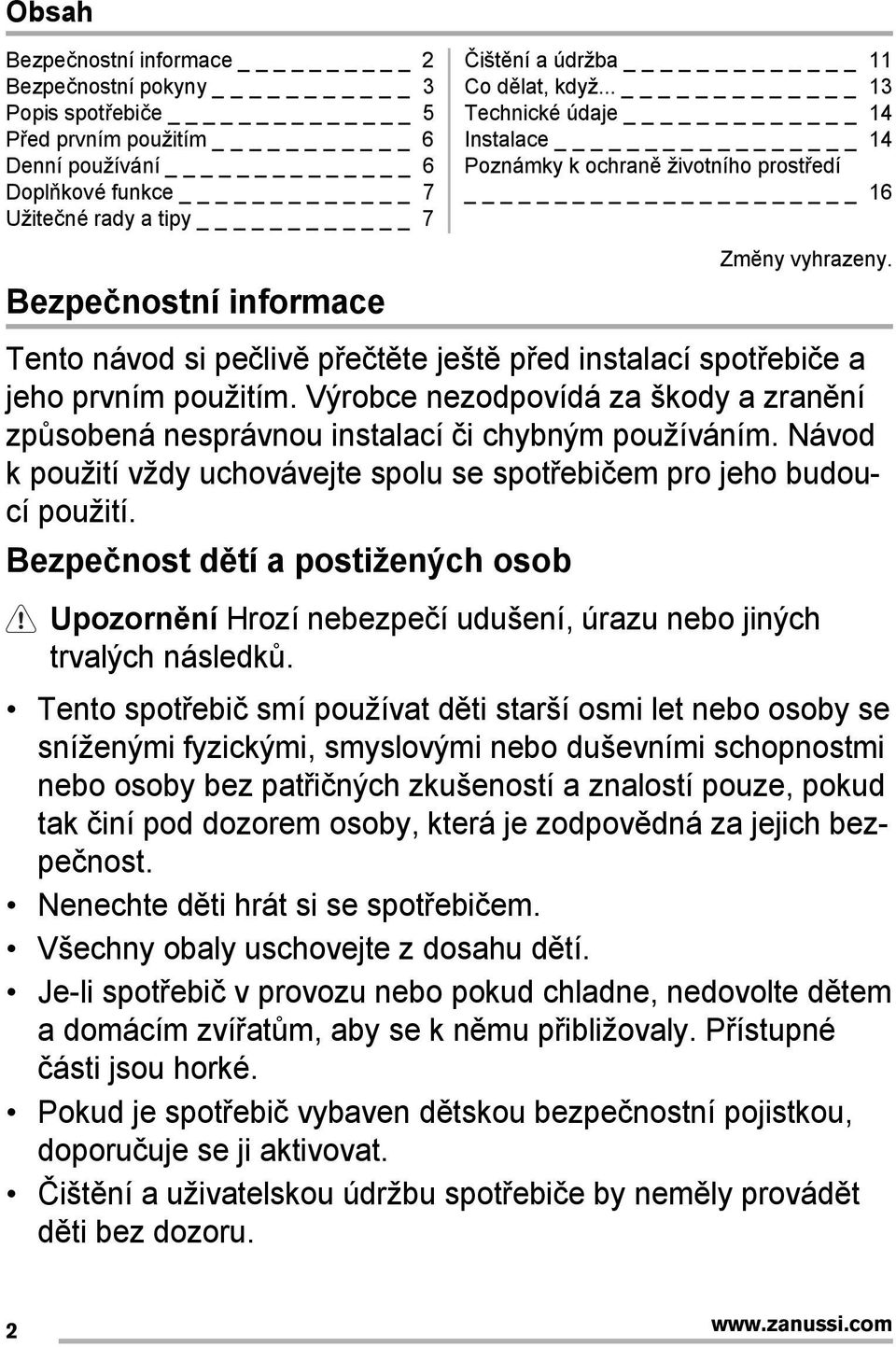 Tento návod si pečlivě přečtěte ještě před instalací spotřebiče a jeho prvním použitím. Výrobce nezodpovídá za škody a zranění způsobená nesprávnou instalací či chybným používáním.