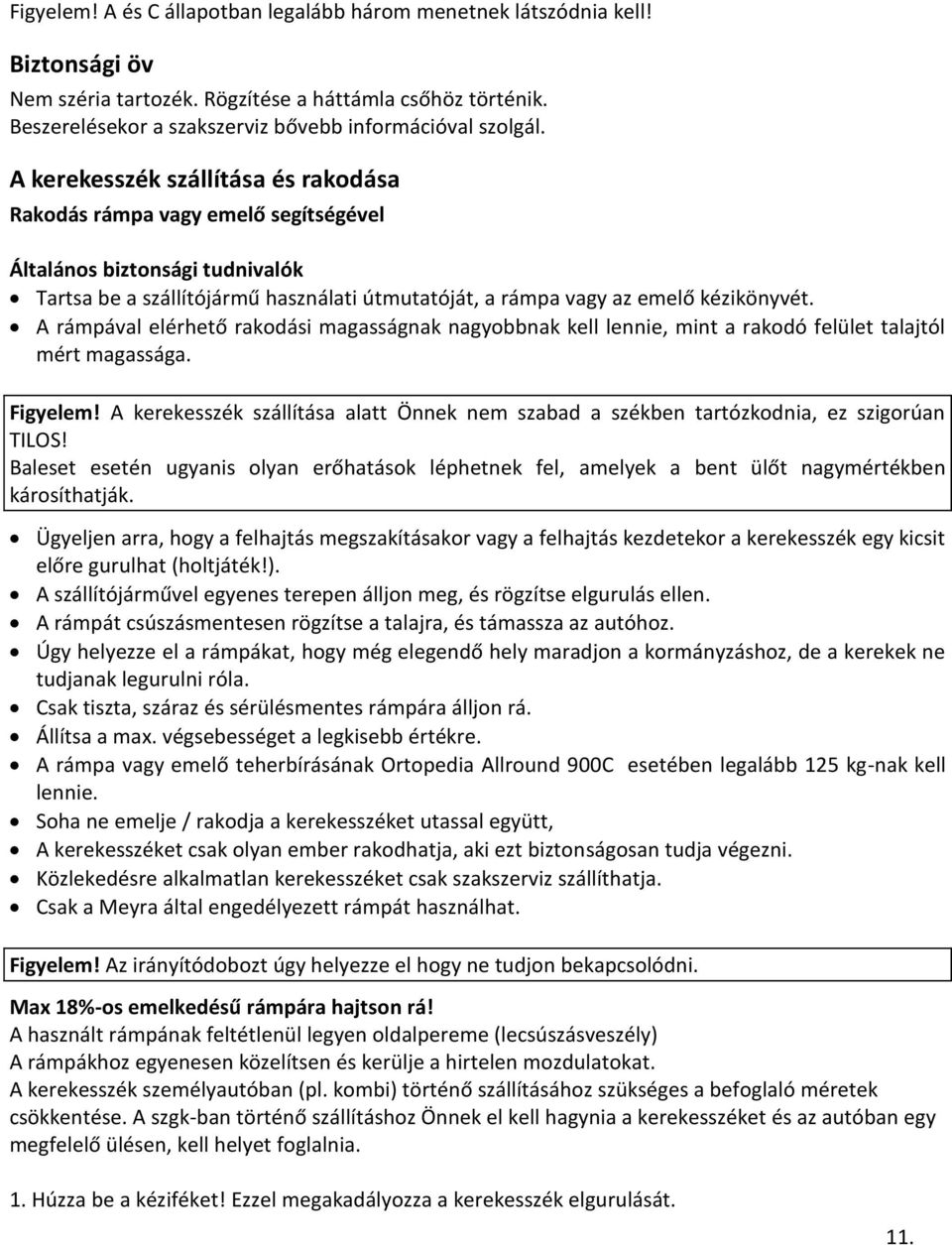 A rámpával elérhető rakodási magasságnak nagyobbnak kell lennie, mint a rakodó felület talajtól mért magassága. Figyelem!