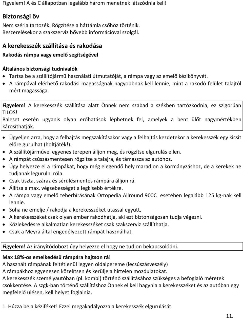 A rámpával elérhető rakodási magasságnak nagyobbnak kell lennie, mint a rakodó felület talajtól mért magassága. Figyelem!