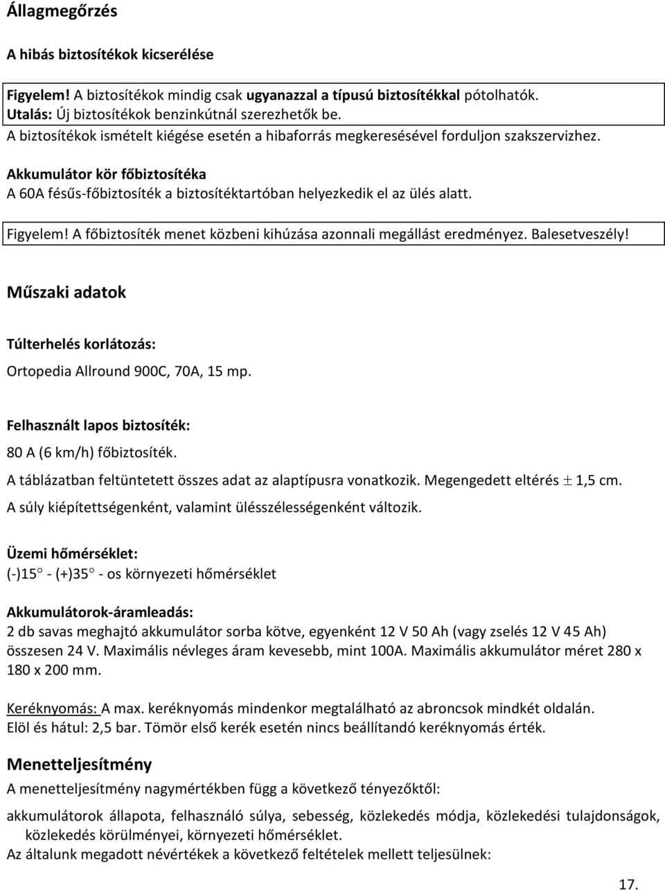 Figyelem! A főbiztosíték menet közbeni kihúzása azonnali megállást eredményez. Balesetveszély! Műszaki adatok Túlterhelés korlátozás: Ortopedia Allround 900C, 70A, 15 mp.