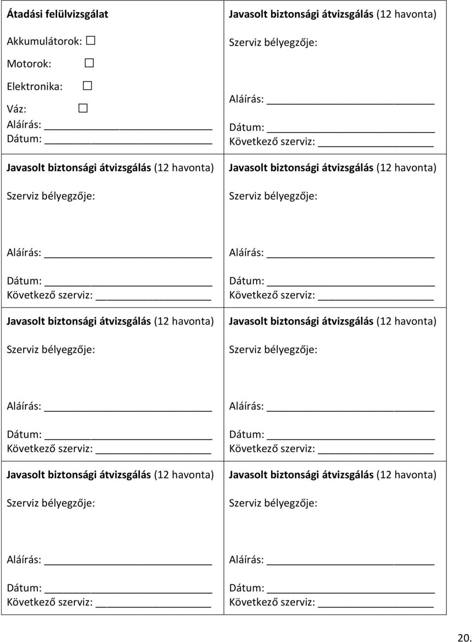 átvizsgálás  átvizsgálás (12 havonta) Szerviz bélyegzője: Következő szerviz: Javasolt biztonsági átvizsgálás (12 havonta) Szerviz bélyegzője: Következő szerviz: