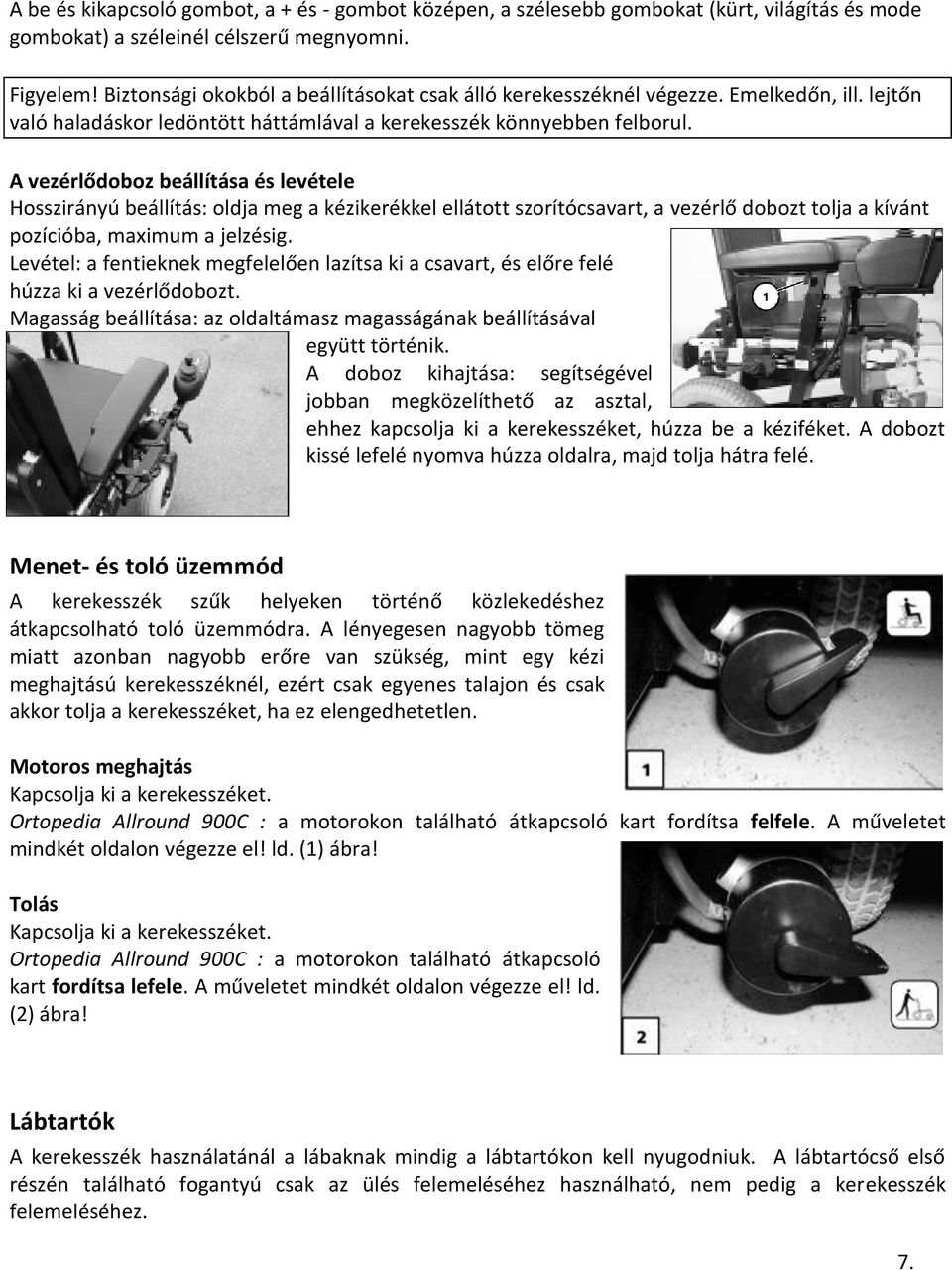 A vezérlődoboz beállítása és levétele Hosszirányú beállítás: oldja meg a kézikerékkel ellátott szorítócsavart, a vezérlő dobozt tolja a kívánt pozícióba, maximum a jelzésig.