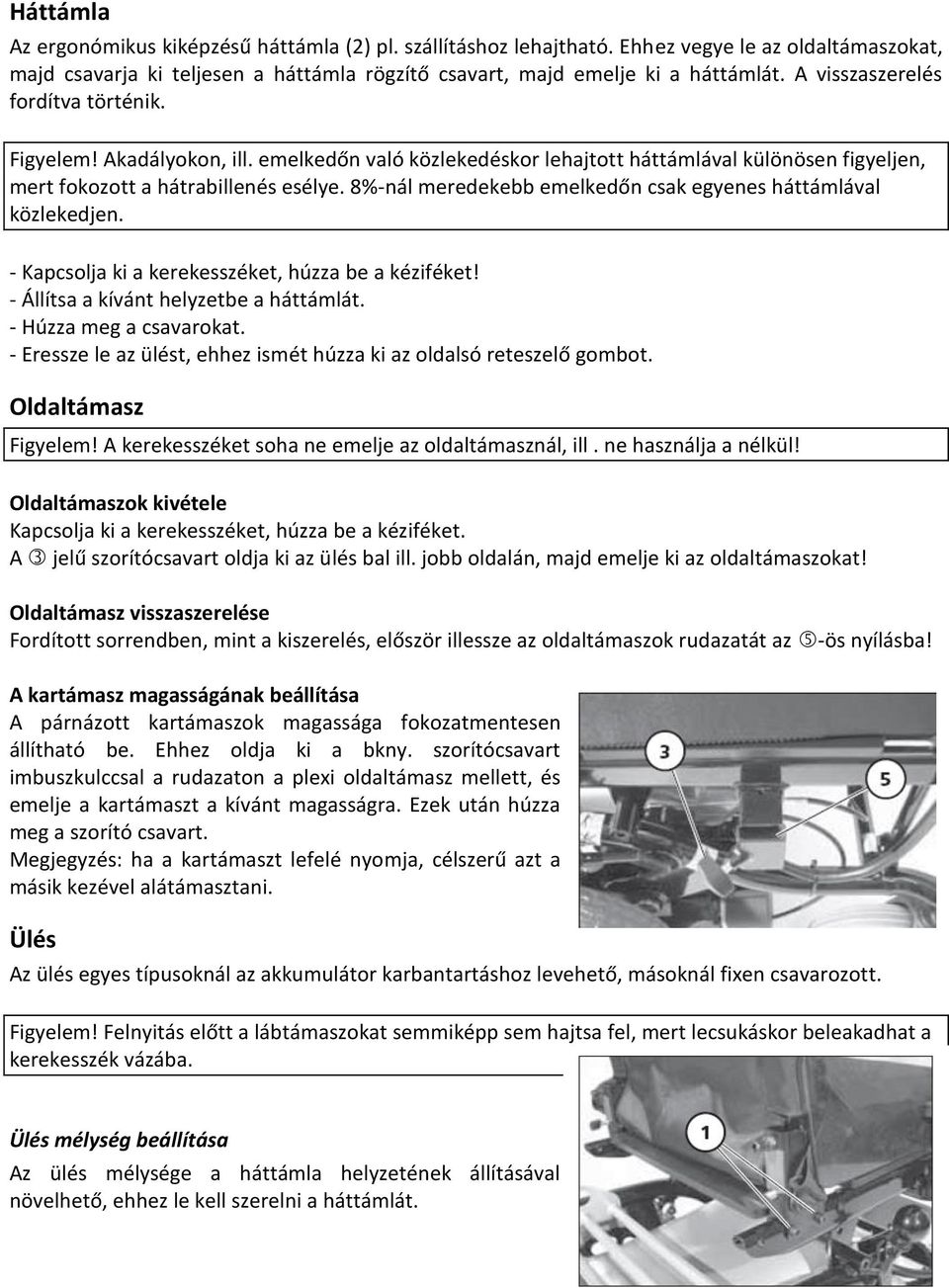 8%-nál meredekebb emelkedőn csak egyenes háttámlával közlekedjen. - Kapcsolja ki a kerekesszéket, húzza be a kéziféket! - Állítsa a kívánt helyzetbe a háttámlát. - Húzza meg a csavarokat.