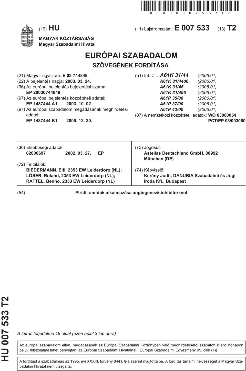 (96) Az európai bejelentés bejelentési száma: EP 0744849 (97) Az európai bejelentés közzétételi adatai: EP 1487444 A1 03.. 02.