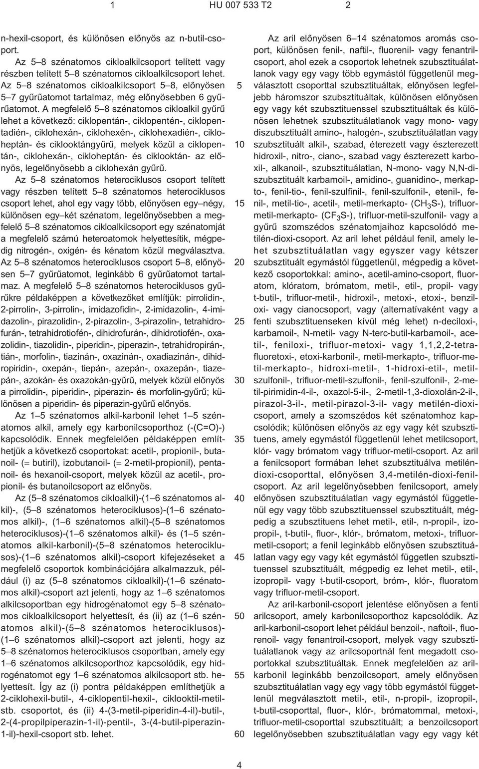 A megfelelõ 8 szénatomos cikloalkil gyûrû lehet a következõ: ciklopentán¹, ciklopentén¹, ciklopentadién¹, ciklohexán¹, ciklohexén¹, ciklohexadién¹, cikloheptán- és ciklooktángyûrû, melyek közül a