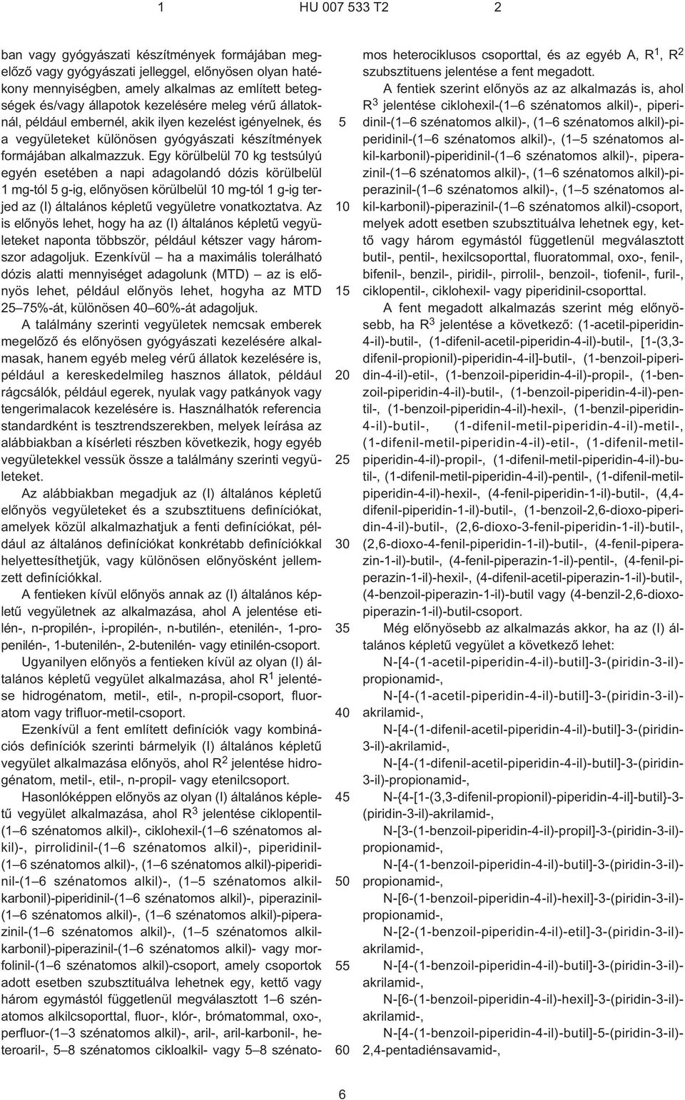 Egy körülbelül 70 kg testsúlyú egyén esetében a napi adagolandó dózis körülbelül 1 mg¹tól g¹ig, elõnyösen körülbelül mg¹tól 1 g¹ig terjed az (I) általános képletû vegyületre vonatkoztatva.