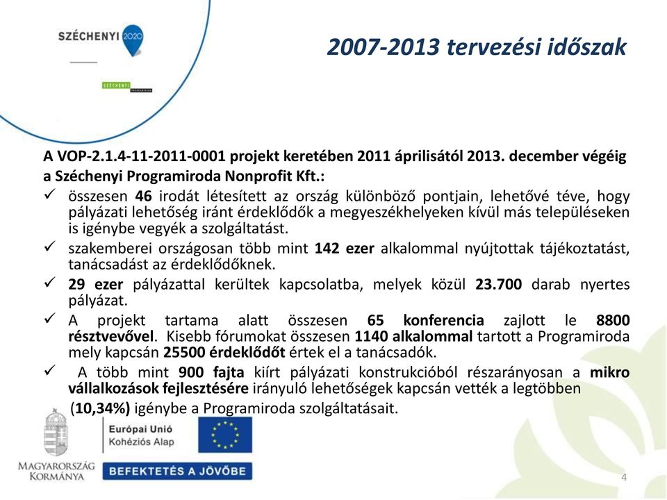 szakemberei országosan több mint 142 ezer alkalommal nyújtottak tájékoztatást, tanácsadást az érdeklődőknek. 29 ezer pályázattal kerültek kapcsolatba, melyek közül 23.700 darab nyertes pályázat.