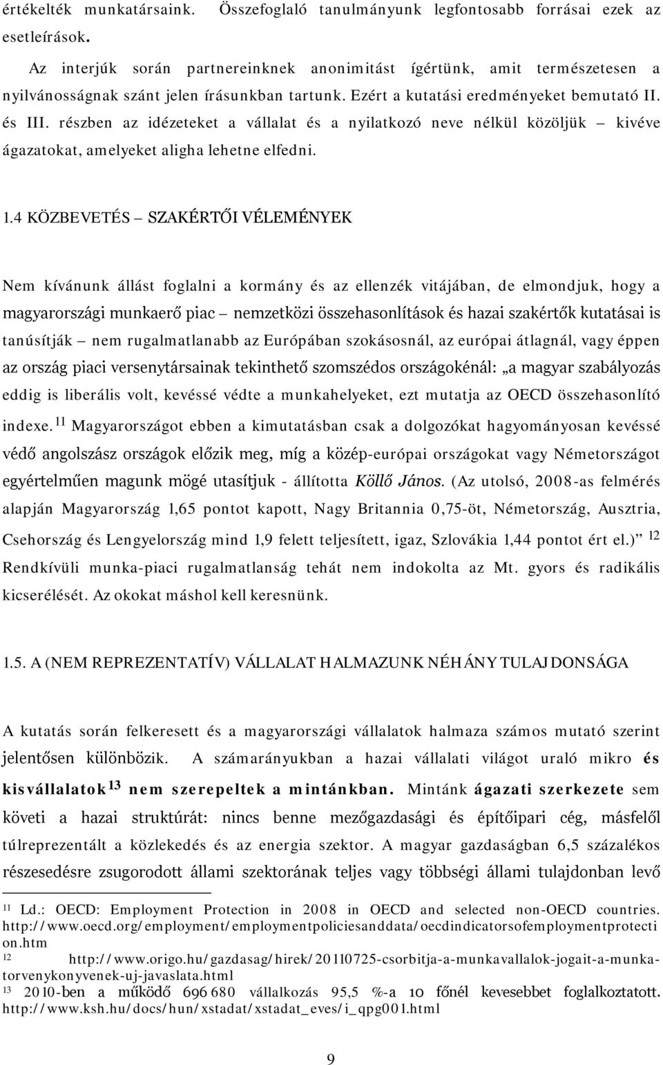 Ezért a kutatási eredményeket bemutató II. és III. részben az idézeteket a vállalat és a nyilatkozó neve nélkül közöljük kivéve ágazatokat, amelyeket aligha lehetne elfedni. 1.